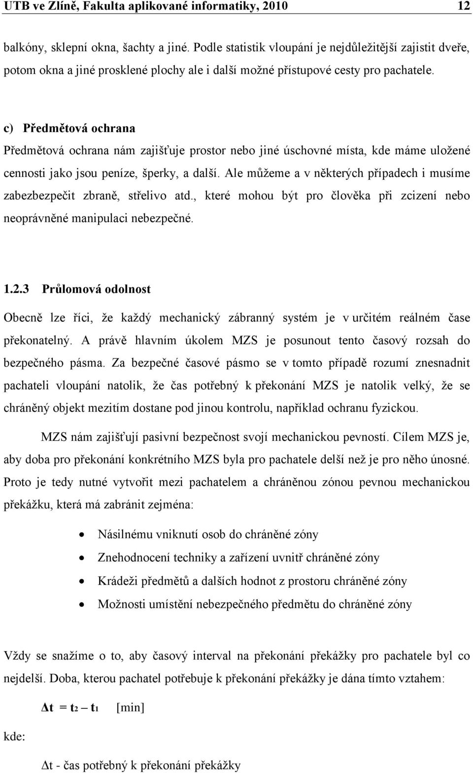 c) Předmětová ochrana Předmětová ochrana nám zajišťuje prostor nebo jiné úschovné místa, kde máme uložené cennosti jako jsou peníze, šperky, a další.