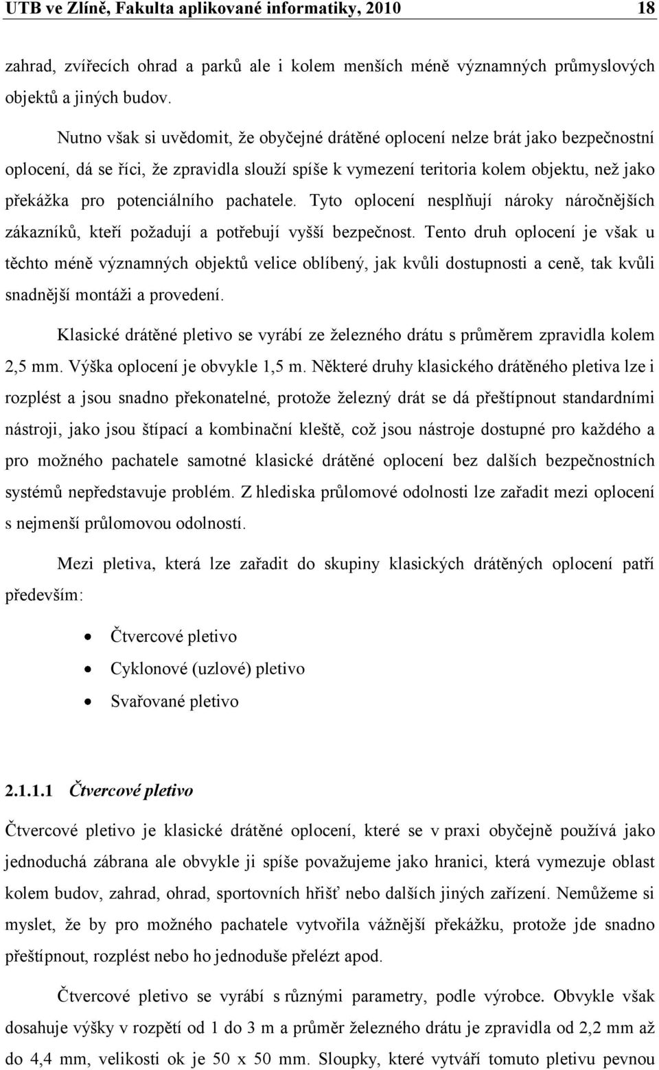 potenciálního pachatele. Tyto oplocení nesplňují nároky náročnějších zákazníků, kteří požadují a potřebují vyšší bezpečnost.