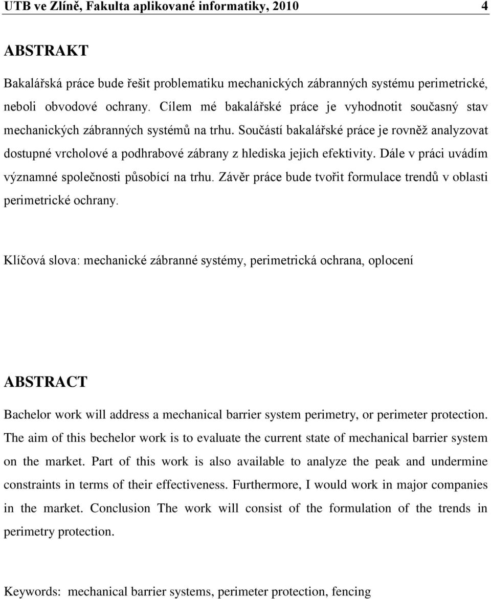 Součástí bakalářské práce je rovněž analyzovat dostupné vrcholové a podhrabové zábrany z hlediska jejich efektivity. Dále v práci uvádím významné společnosti působící na trhu.