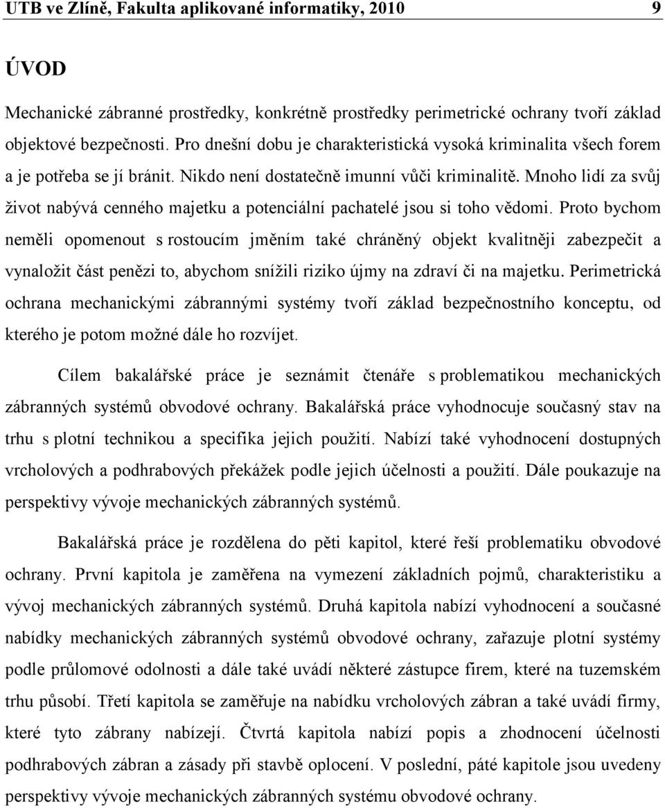 Mnoho lidí za svůj život nabývá cenného majetku a potenciální pachatelé jsou si toho vědomi.