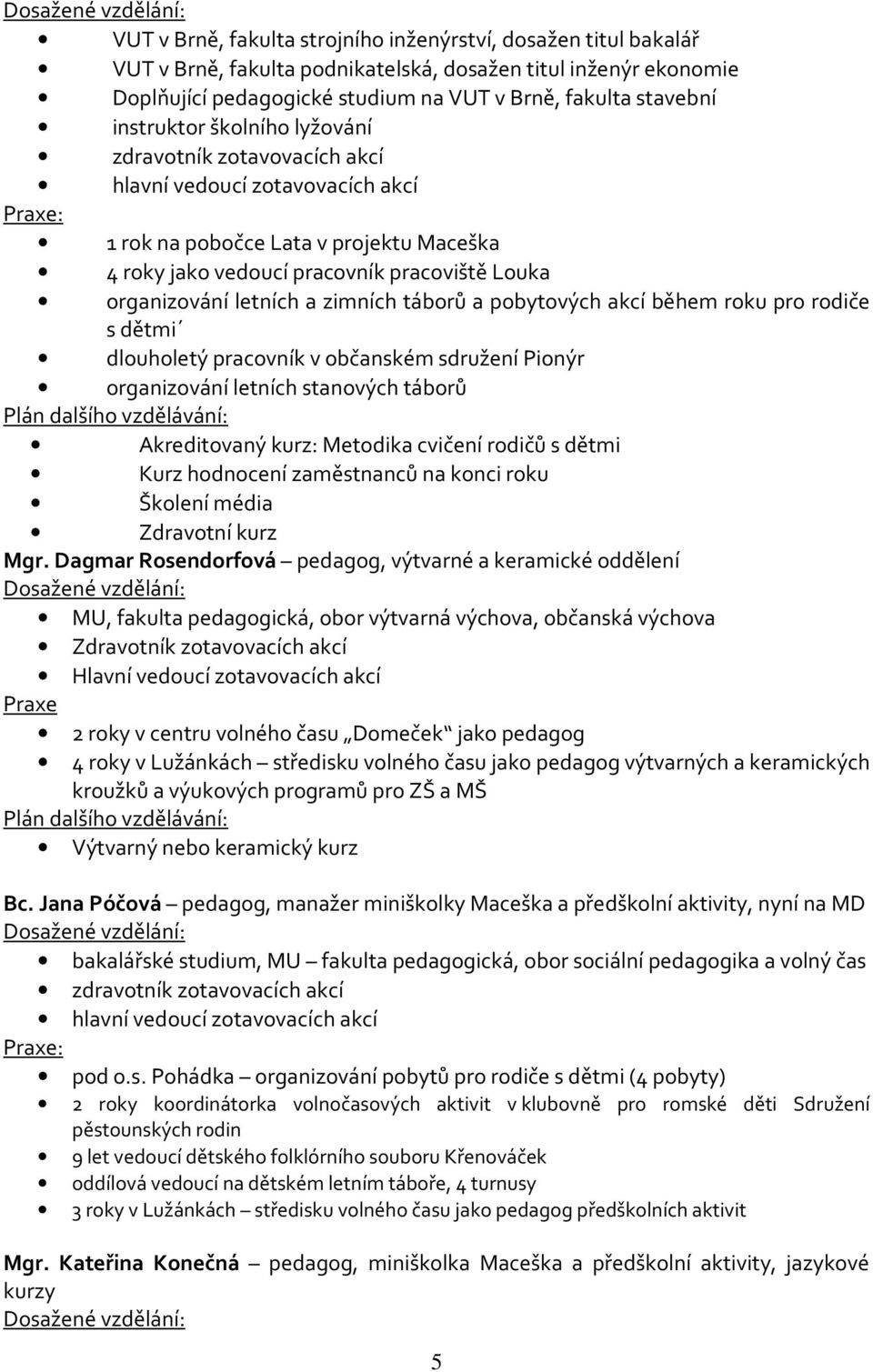 Louka organizování letních a zimních táborů a pobytových akcí během roku pro rodiče s dětmi dlouholetý pracovník v občanském sdružení Pionýr organizování letních stanových táborů Plán dalšího