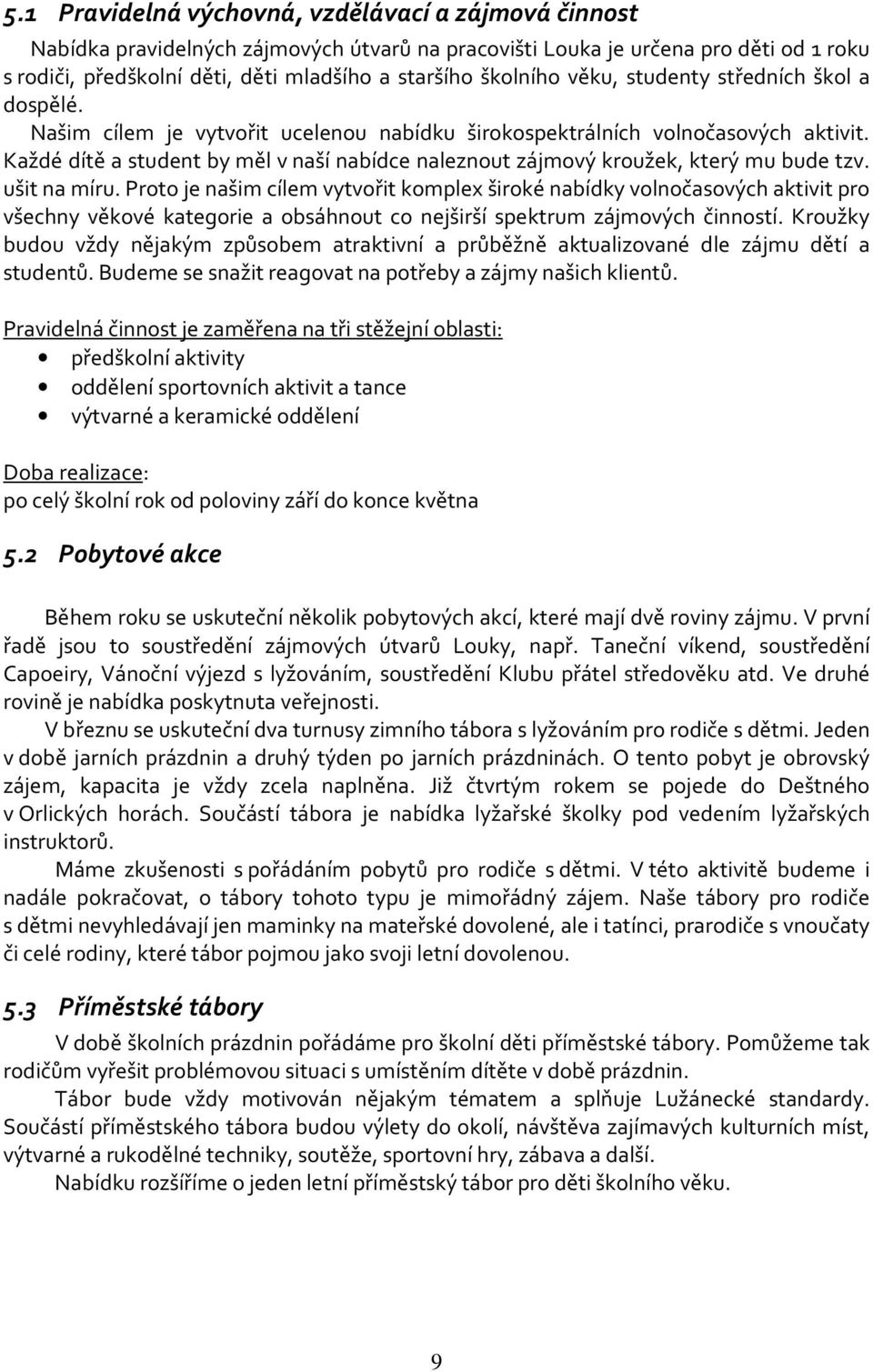 Každé dítě a student by měl v naší nabídce naleznout zájmový kroužek, který mu bude tzv. ušit na míru.