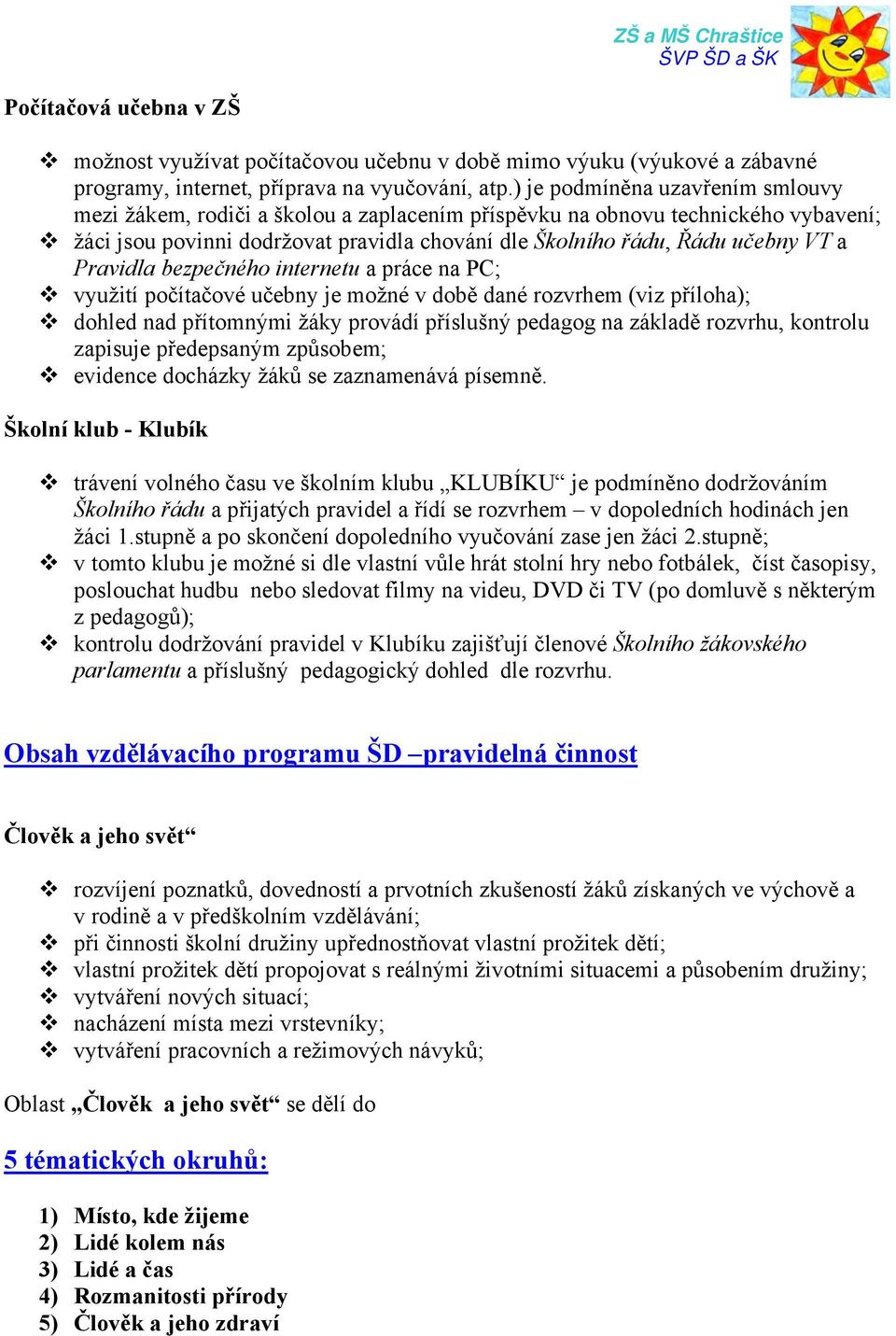 Pravidla bezpečného internetu a práce na PC; využití počítačové učebny je možné v době dané rozvrhem (viz příloha); dohled nad přítomnými žáky provádí příslušný pedagog na základě rozvrhu, kontrolu