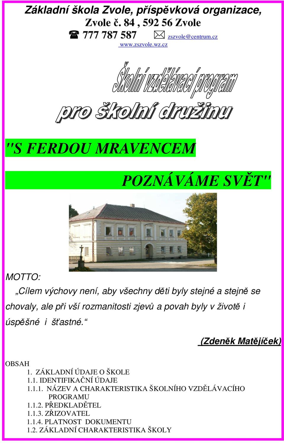 rozmanitosti zjevů a povah byly v životě i úspěšné i šťastné. (Zdeněk Matějíček) OBSAH 1. ZÁKLADNÍ ÚDAJE O ŠKOLE 1.1. IDENTIFIKAČNÍ ÚDAJE 1.