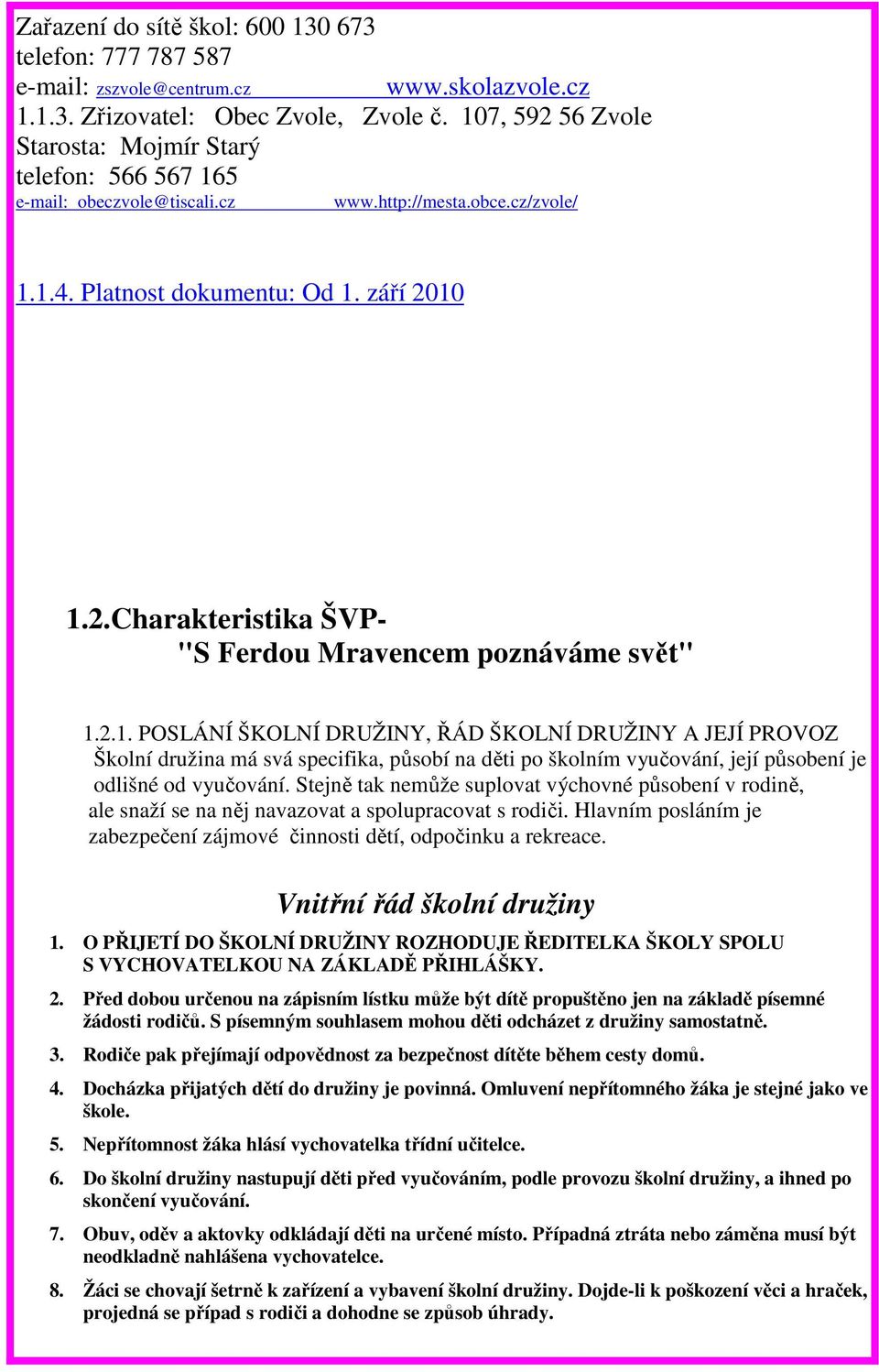 2.1. POSLÁNÍ ŠKOLNÍ DRUŽINY, ŘÁD ŠKOLNÍ DRUŽINY A JEJÍ PROVOZ Školní družina má svá specifika, působí na děti po školním vyučování, její působení je odlišné od vyučování.