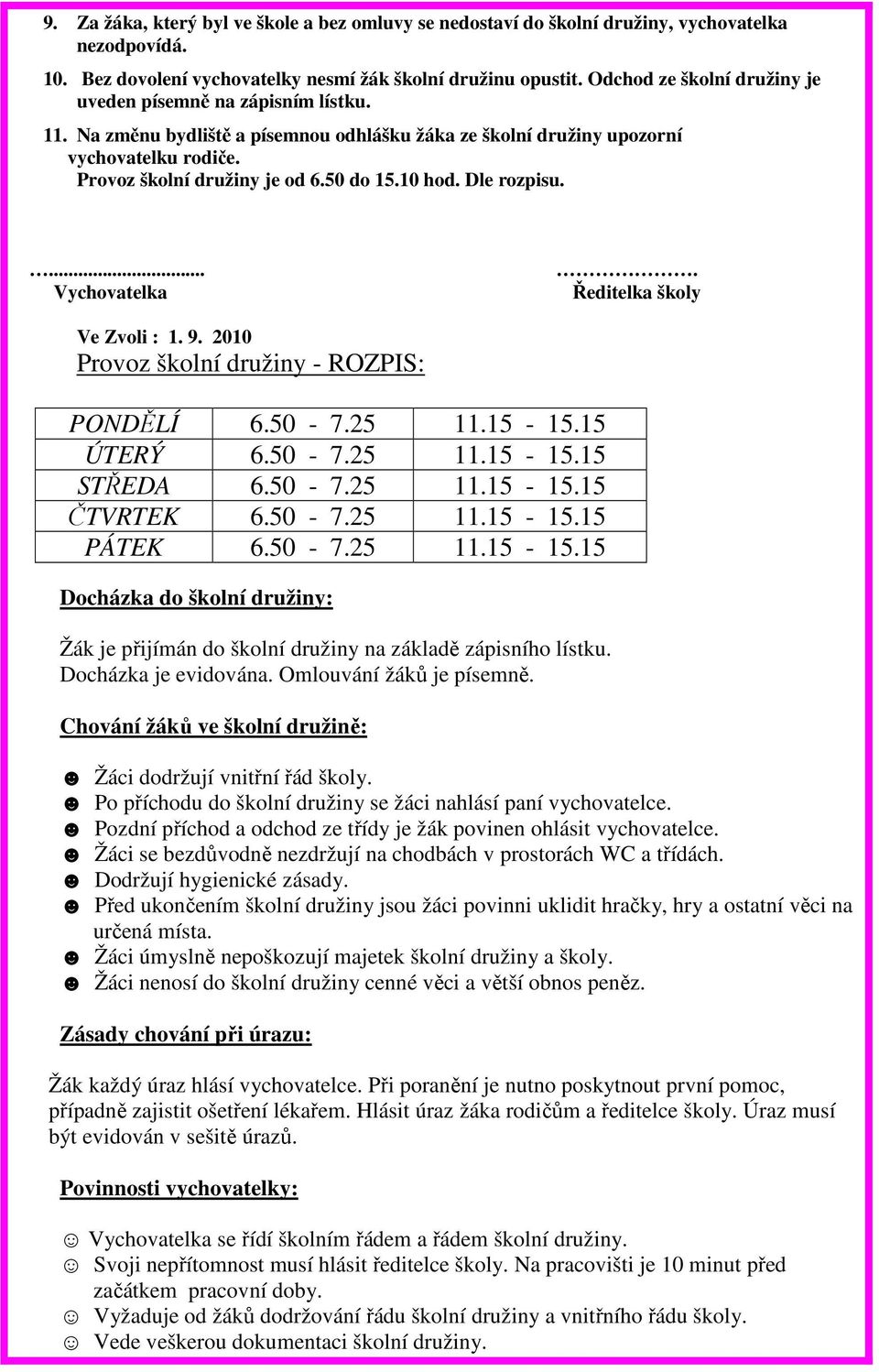 10 hod. Dle rozpisu.... Vychovatelka. Ředitelka školy Ve Zvoli : 1. 9. 2010 Provoz školní družiny - ROZPIS: PONDĚLÍ 6.50-7.25 11.15-15.15 ÚTERÝ 6.50-7.25 11.15-15.15 STŘEDA 6.50-7.25 11.15-15.15 ČTVRTEK 6.