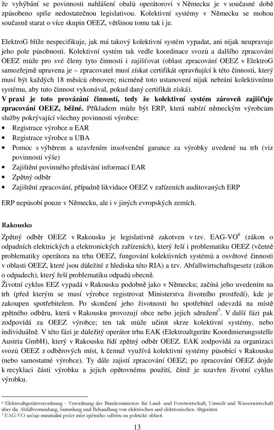 ElektroG blíže nespecifikuje, jak má takový kolektivní systém vypadat, ani nijak neupravuje jeho pole působnosti.