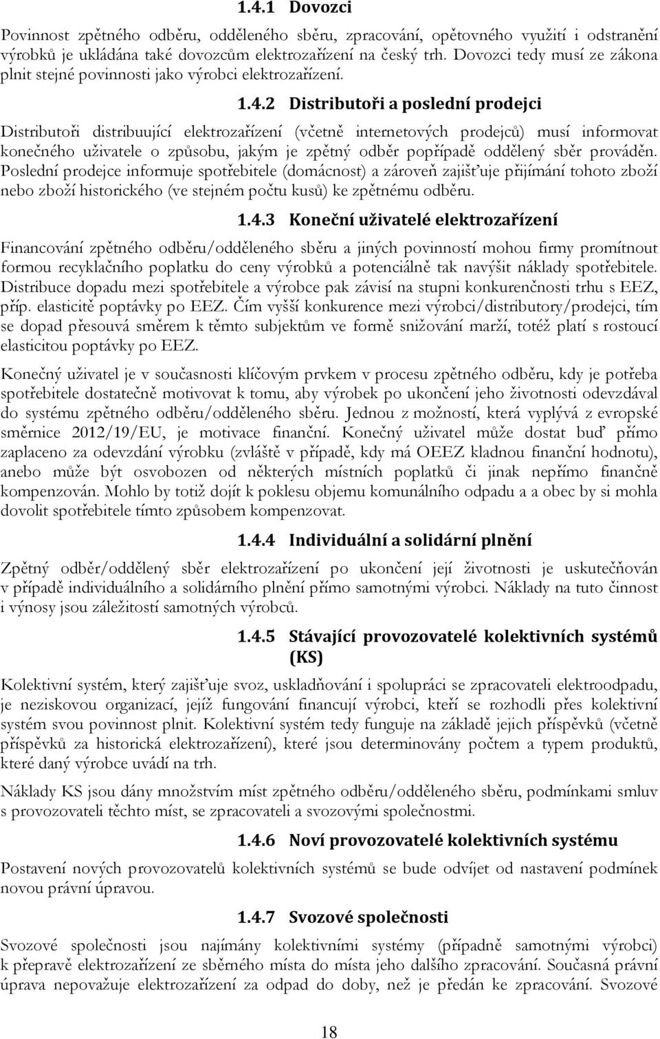 2 Distributoři a poslední prodejci Distributoři distribuující elektrozařízení (včetně internetových prodejců) musí informovat konečného uživatele o způsobu, jakým je zpětný odběr popřípadě oddělený