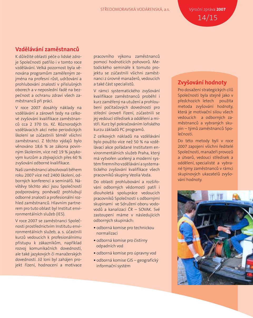 zaměstnanců při práci. V roce 2007 dosáhly náklady na vzdělávání a zároveň tedy na celkové zvyšování kvalifikace zaměstnanců cca 2 370 tis. Kč.