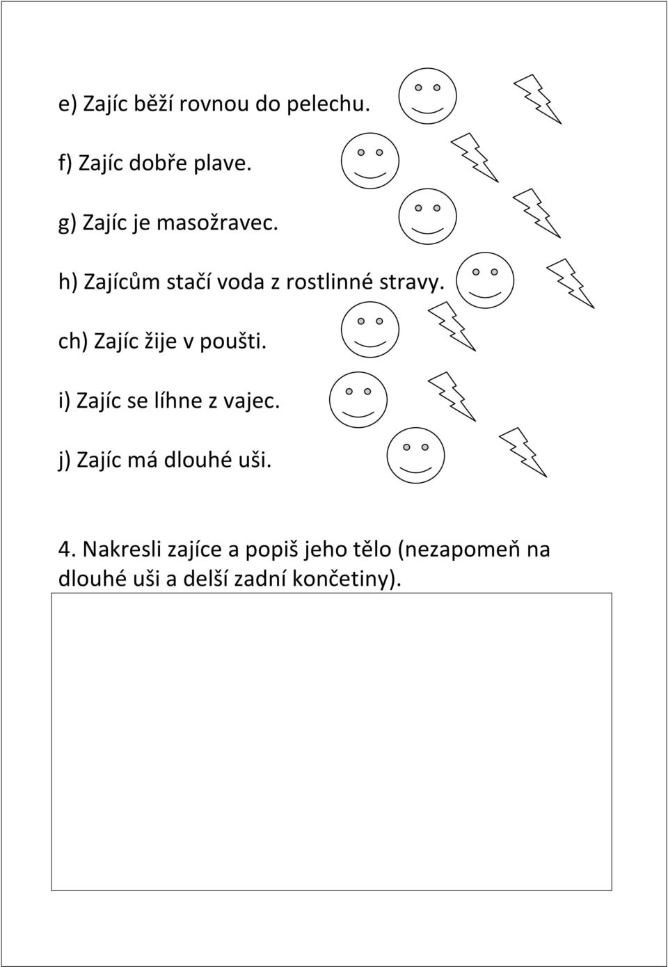 ch) Zajíc žije v poušti. i) Zajíc se líhne z vajec.