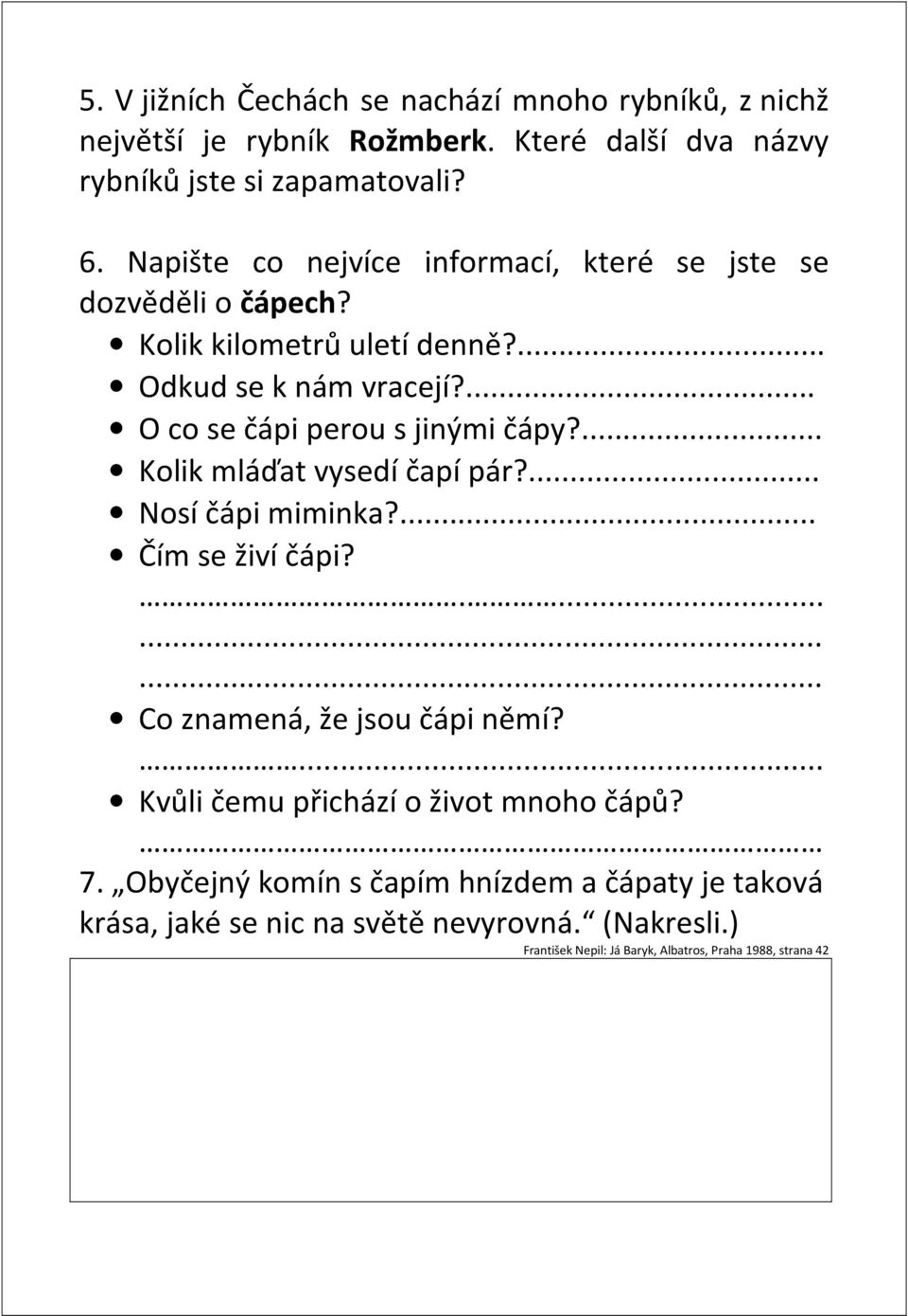 ... Kolik mláďat vysedí čapí pár?... Nosí čápi miminka?... Čím se živí čápi?.......... Co znamená, že jsou čápi němí?