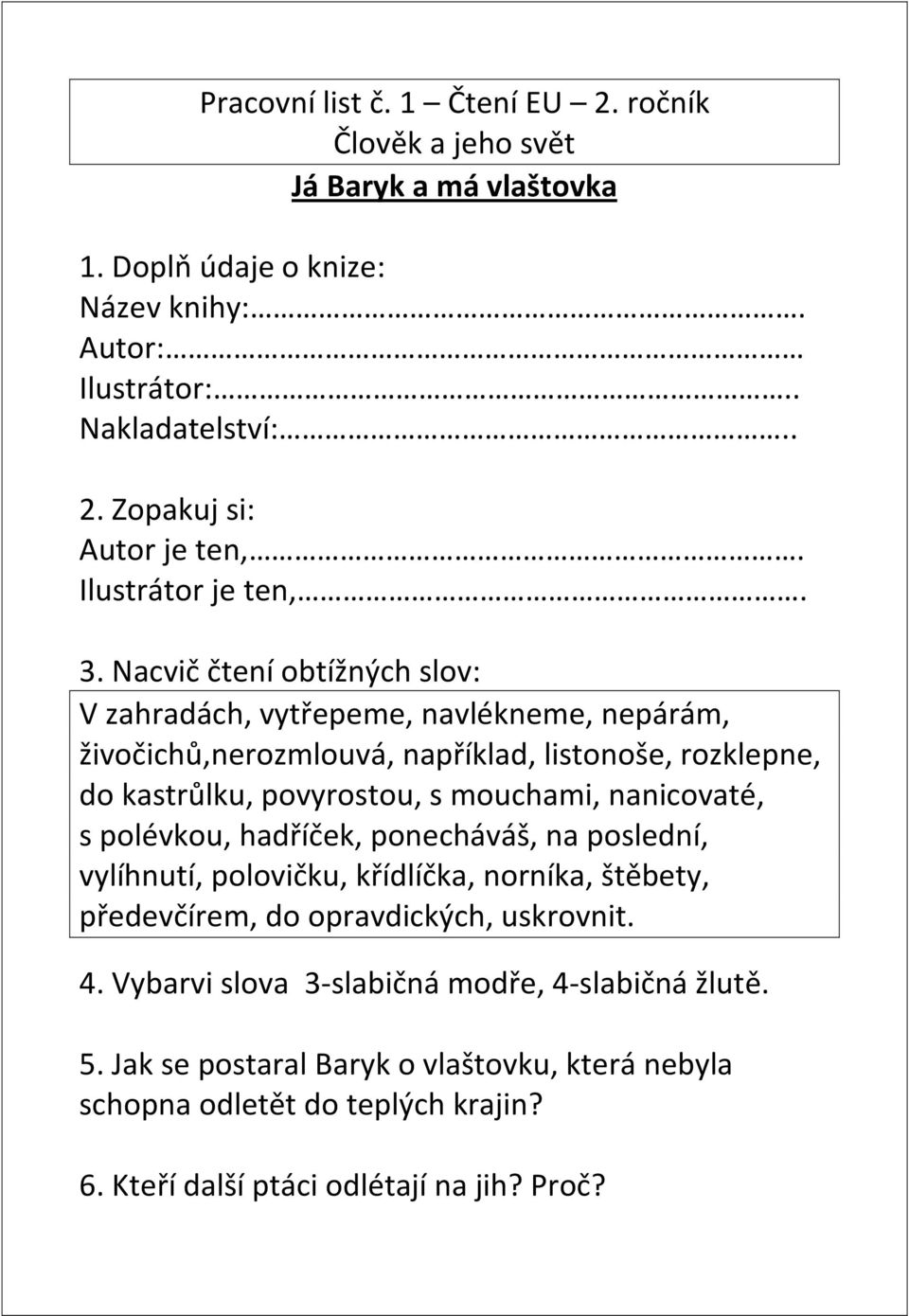 Nacvič čtení obtížných slov: V zahradách, vytřepeme, navlékneme, nepárám, živočichů,nerozmlouvá, například, listonoše, rozklepne, do kastrůlku, povyrostou, s mouchami,