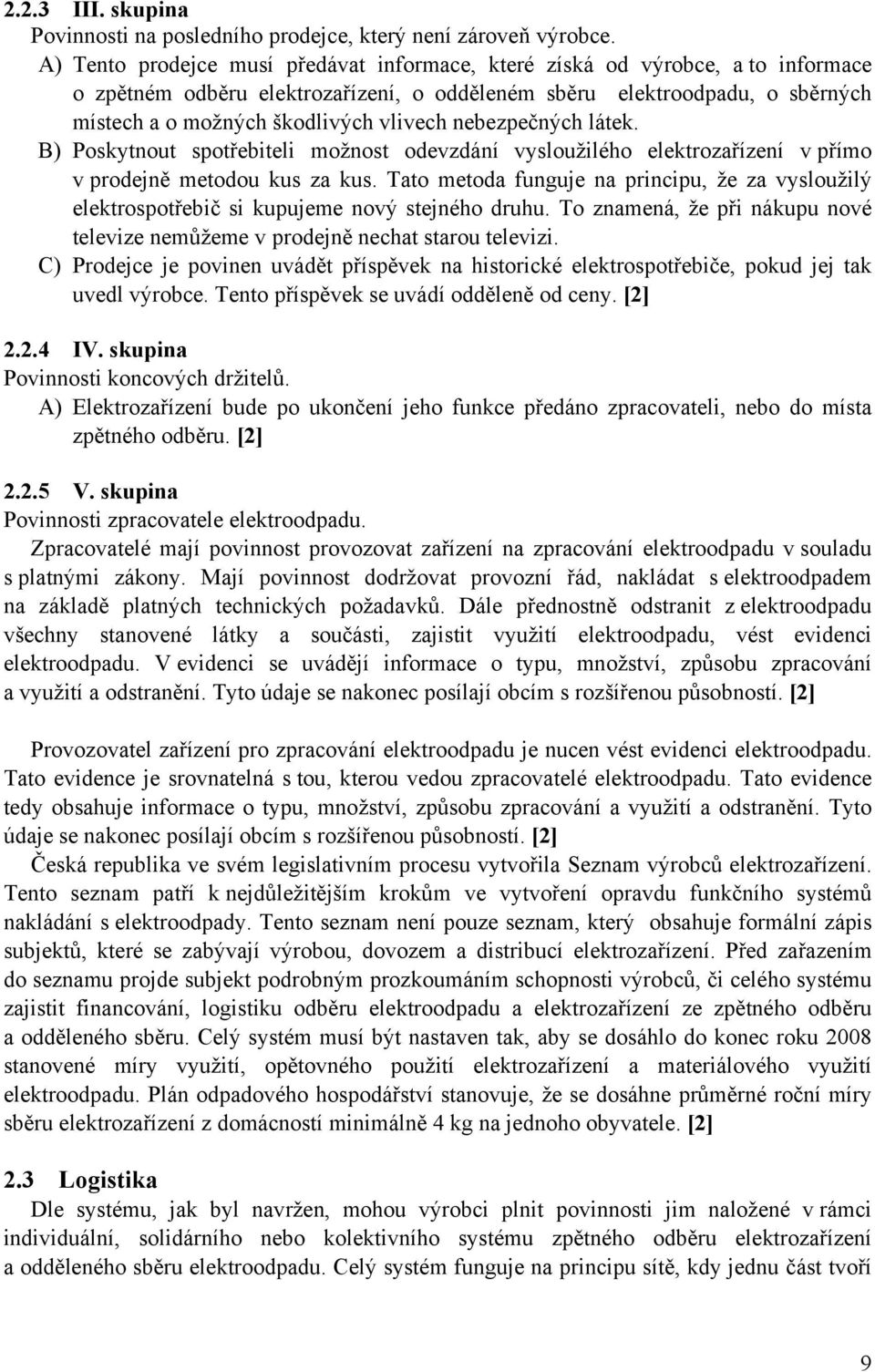 nebezpečných látek. B) Poskytnout spotřebiteli možnost odevzdání vysloužilého elektrozařízení v přímo v prodejně metodou kus za kus.