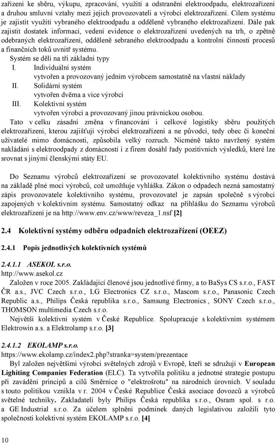 Dále pak zajistit dostatek informací, vedení evidence o elektrozařízení uvedených na trh, o zpětně odebraných elektrozařízení, odděleně sebraného elektroodpadu a kontrolní činnosti procesů a