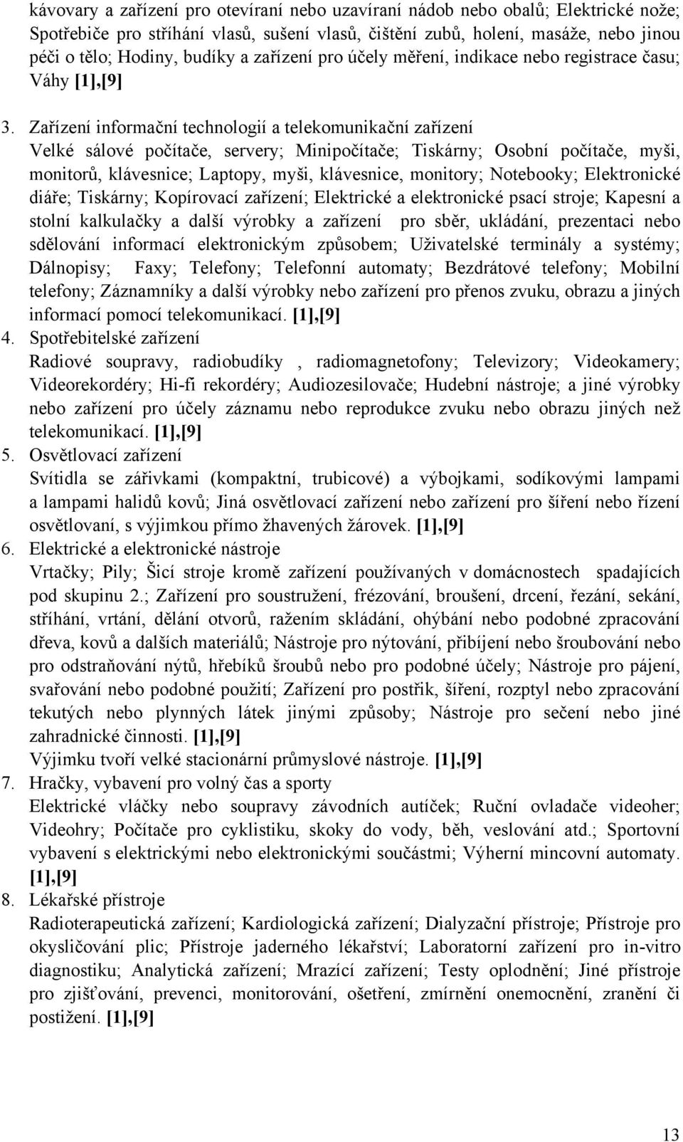 Zařízení informační technologií a telekomunikační zařízení Velké sálové počítače, servery; Minipočítače; Tiskárny; Osobní počítače, myši, monitorů, klávesnice; Laptopy, myši, klávesnice, monitory;