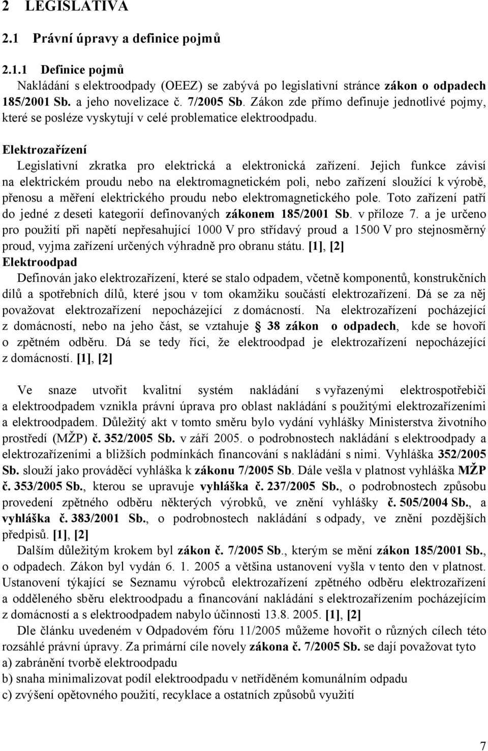 Jejich funkce závisí na elektrickém proudu nebo na elektromagnetickém poli, nebo zařízení sloužící k výrobě, přenosu a měření elektrického proudu nebo elektromagnetického pole.