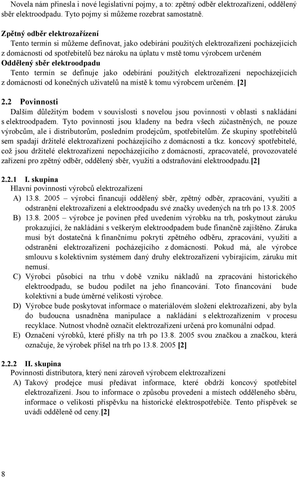 Oddělený sběr elektroodpadu Tento termín se definuje jako odebírání použitých elektrozařízení nepocházejících z domácností od konečných uživatelů na místě k tomu výrobcem určeném. [2] 2.