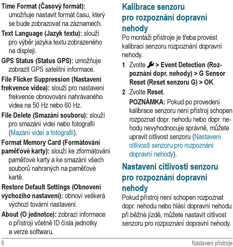 File Flicker Suppression (Nastavení frekvence videa): slouží pro nastavení frekvence obnovování nahrávaného videa na 50 Hz nebo 60 Hz.