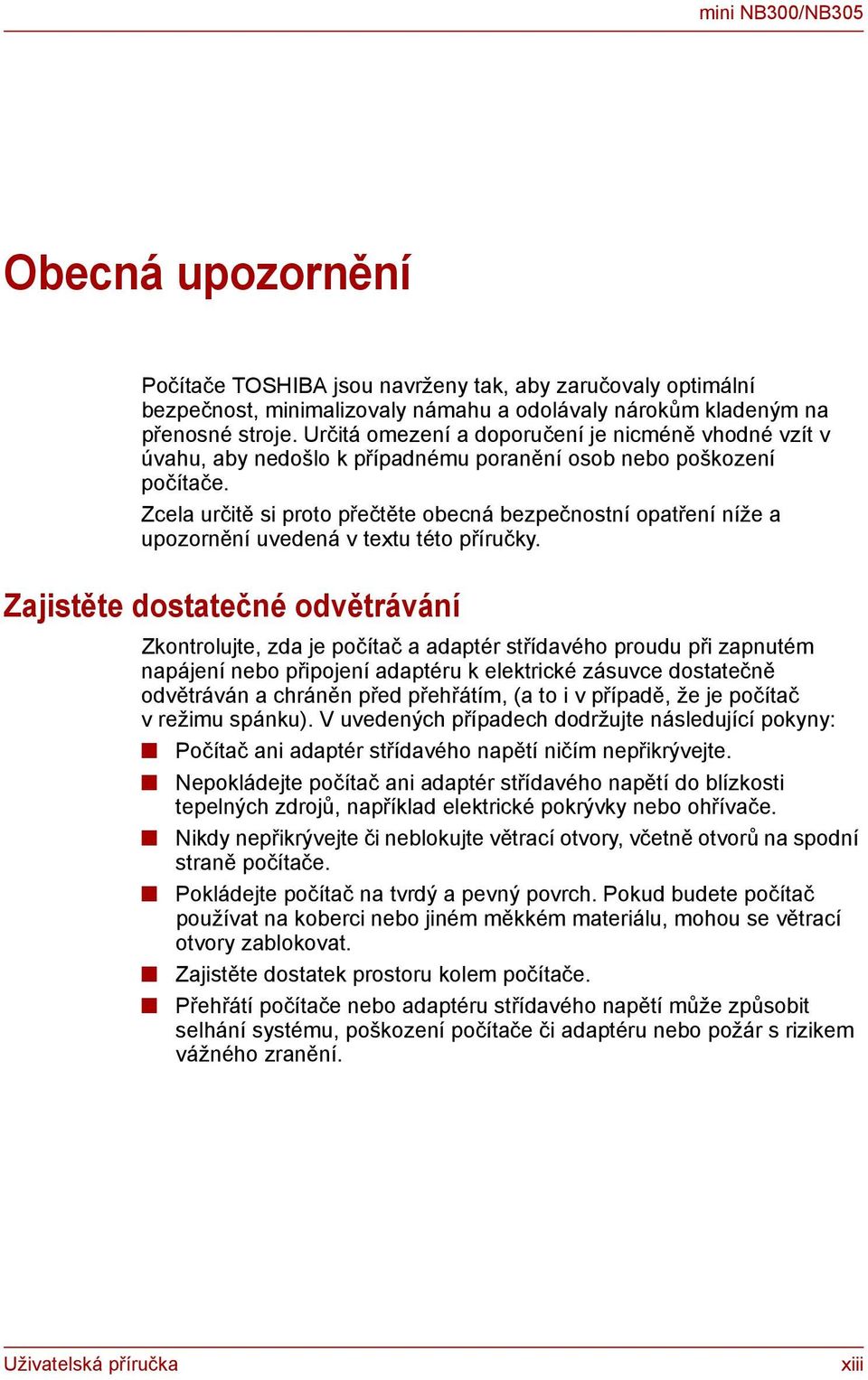 Zcela určitě si proto přečtěte obecná bezpečnostní opatření níže a upozornění uvedená v textu této příručky.