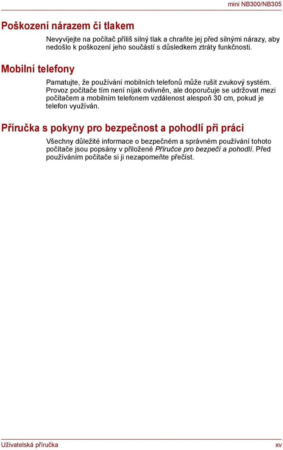 Provoz počítače tím není nijak ovlivněn, ale doporučuje se udržovat mezi počítačem a mobilním telefonem vzdálenost alespoň 30 cm, pokud je telefon využíván.