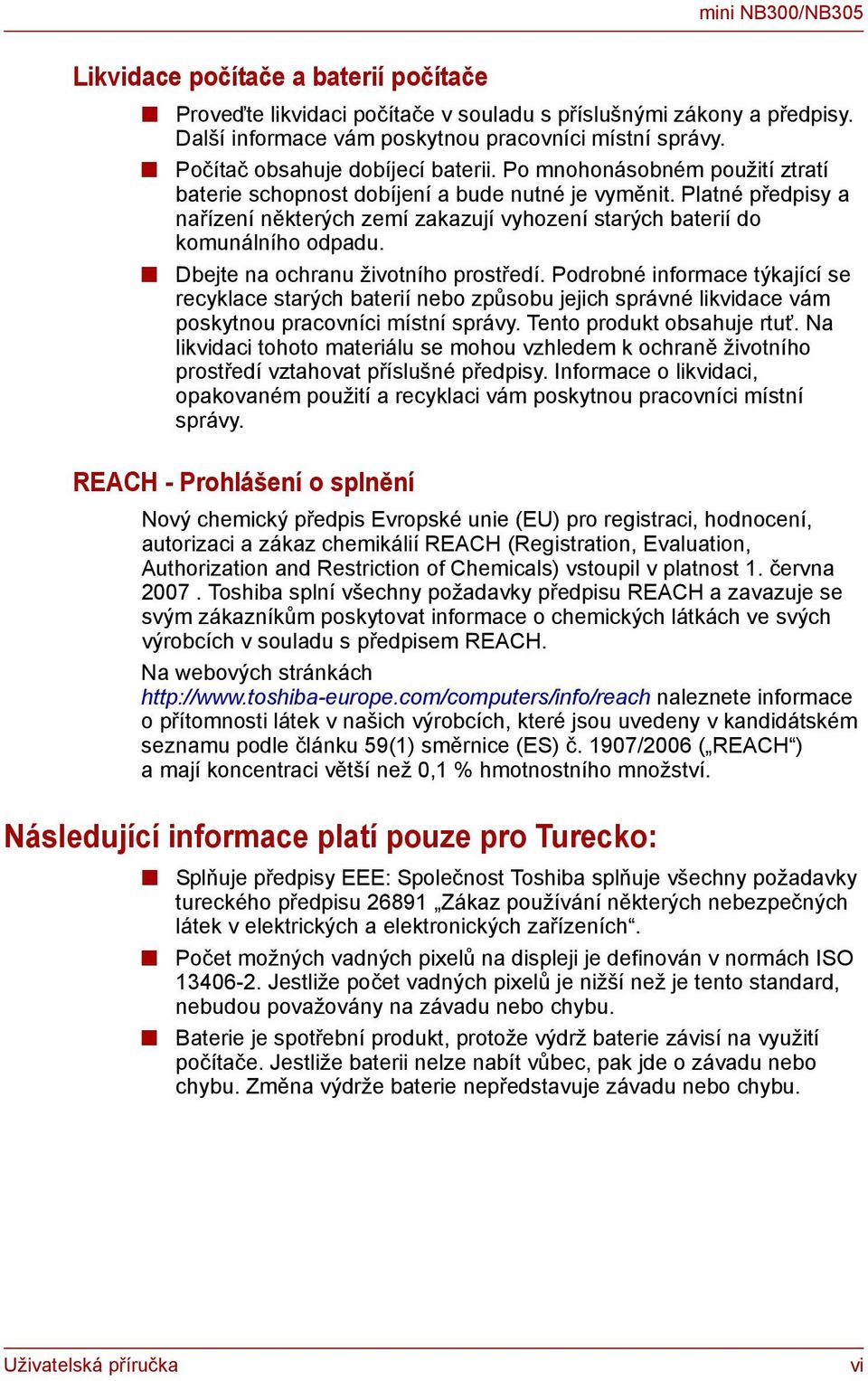 Platné předpisy a nařízení některých zemí zakazují vyhození starých baterií do komunálního odpadu. Dbejte na ochranu životního prostředí.