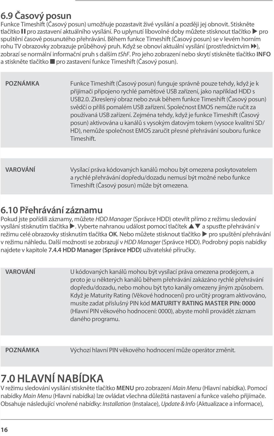 Když se obnoví aktuální vysílání (prostřednictvím 6), zobrazí se normální informační pruh s dalším tshf.