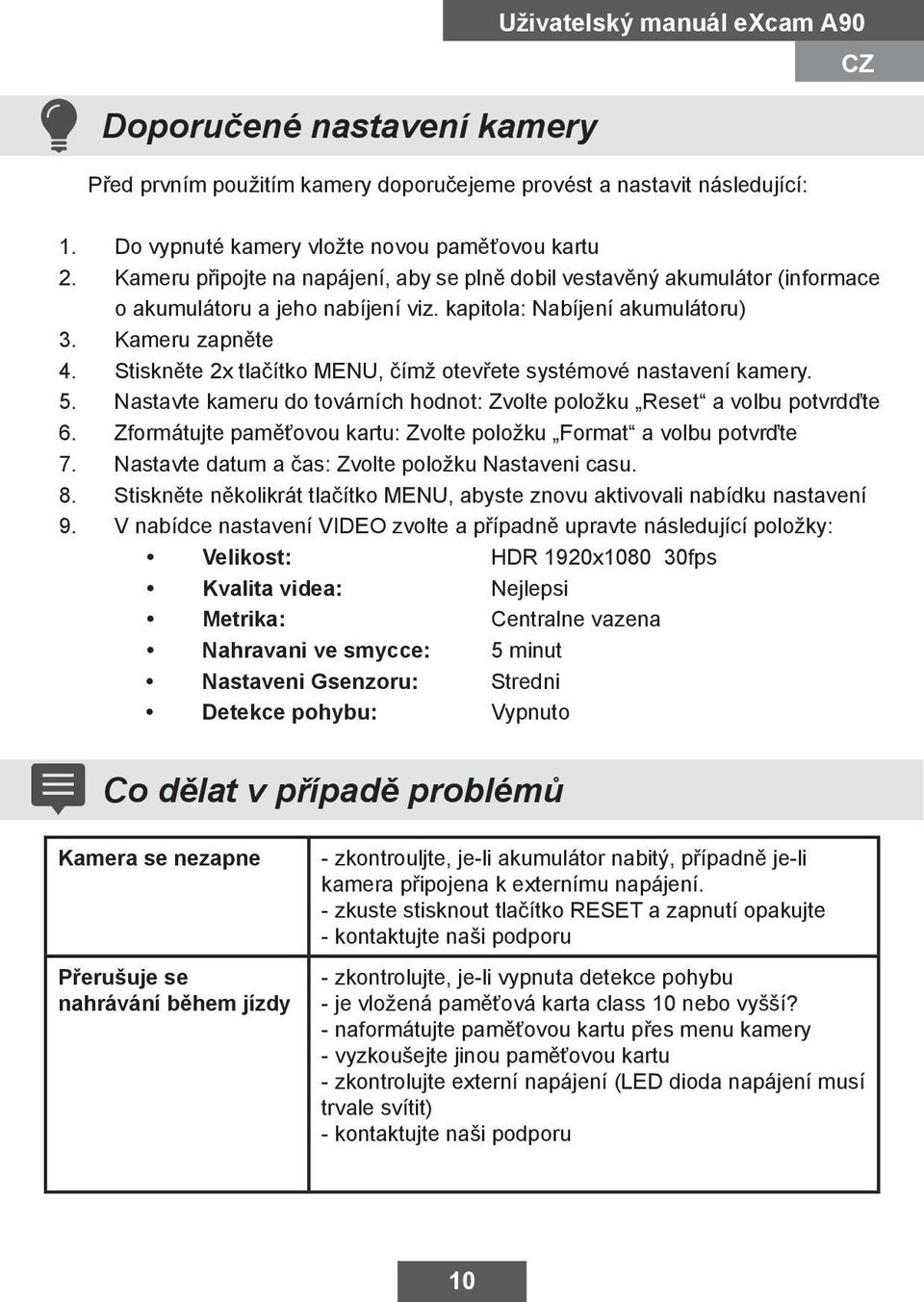 Stiskněte 2x tlačítko MENU, čímž otevřete systémové nastavení kamery. 5. Nastavte kameru do továrních hodnot: Zvolte položku Reset a volbu potvrdďte 6.