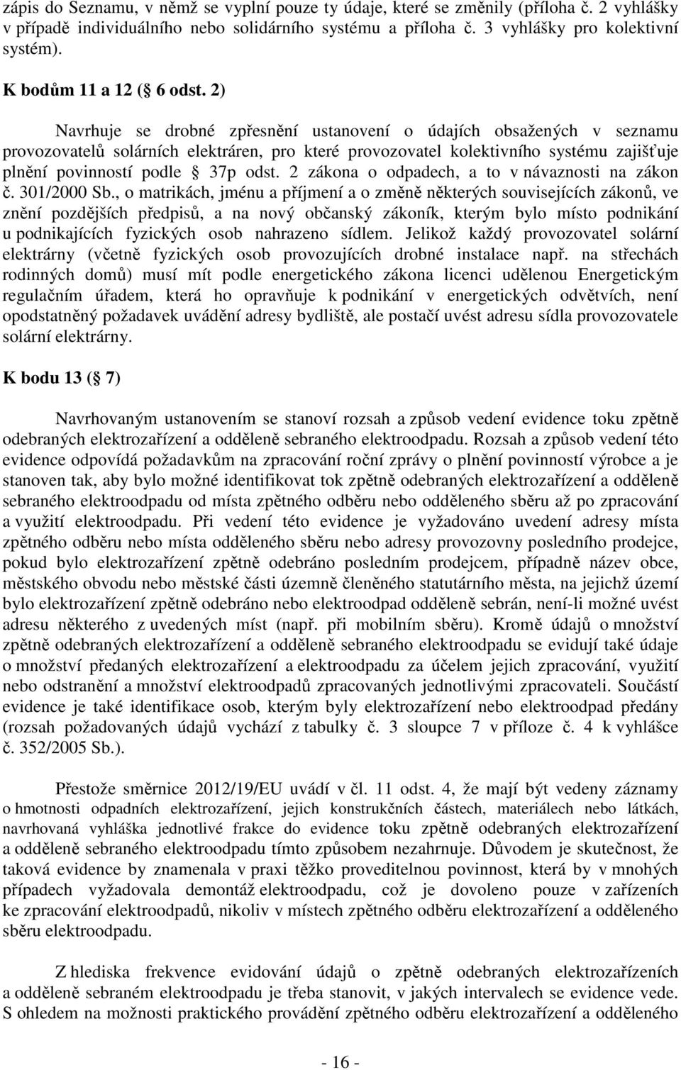 2) Navrhuje se drobné zpřesnění ustanovení o údajích obsažených v seznamu provozovatelů solárních elektráren, pro které provozovatel kolektivního systému zajišťuje plnění povinností podle 37p odst.