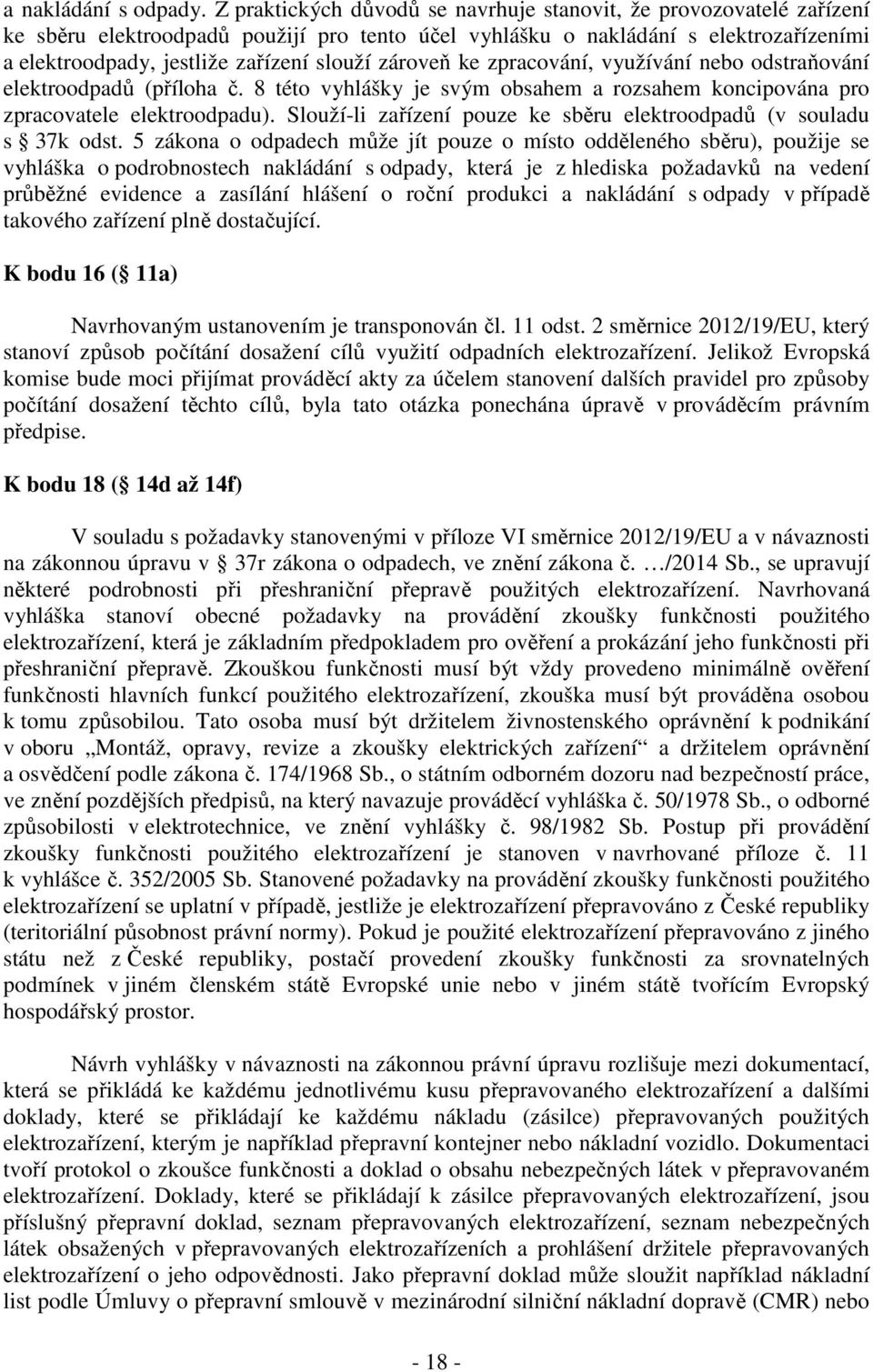 zároveň ke zpracování, využívání nebo odstraňování elektroodpadů (příloha č. 8 této vyhlášky je svým obsahem a rozsahem koncipována pro zpracovatele elektroodpadu).