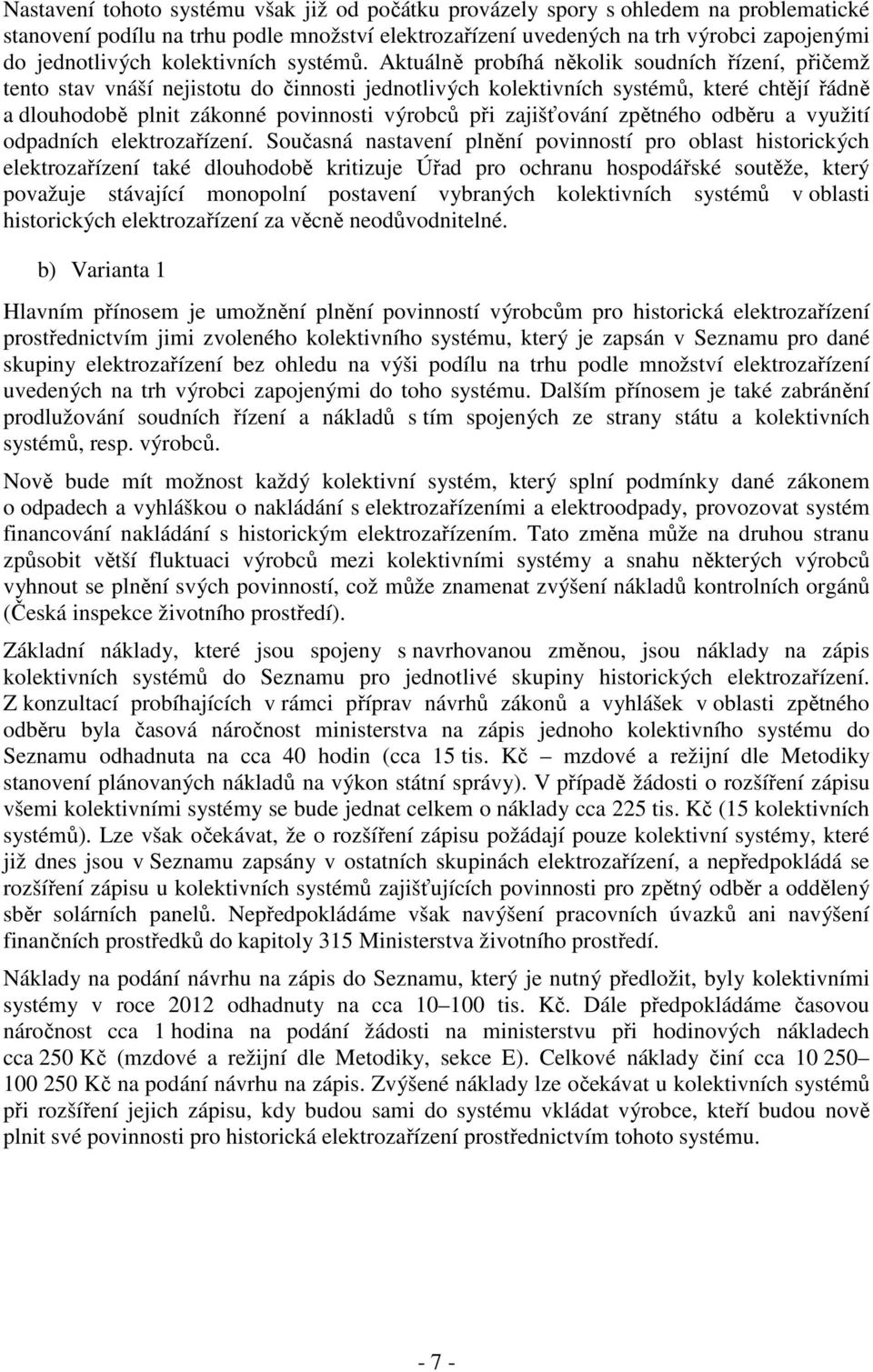 Aktuálně probíhá několik soudních řízení, přičemž tento stav vnáší nejistotu do činnosti jednotlivých kolektivních systémů, které chtějí řádně a dlouhodobě plnit zákonné povinnosti výrobců při