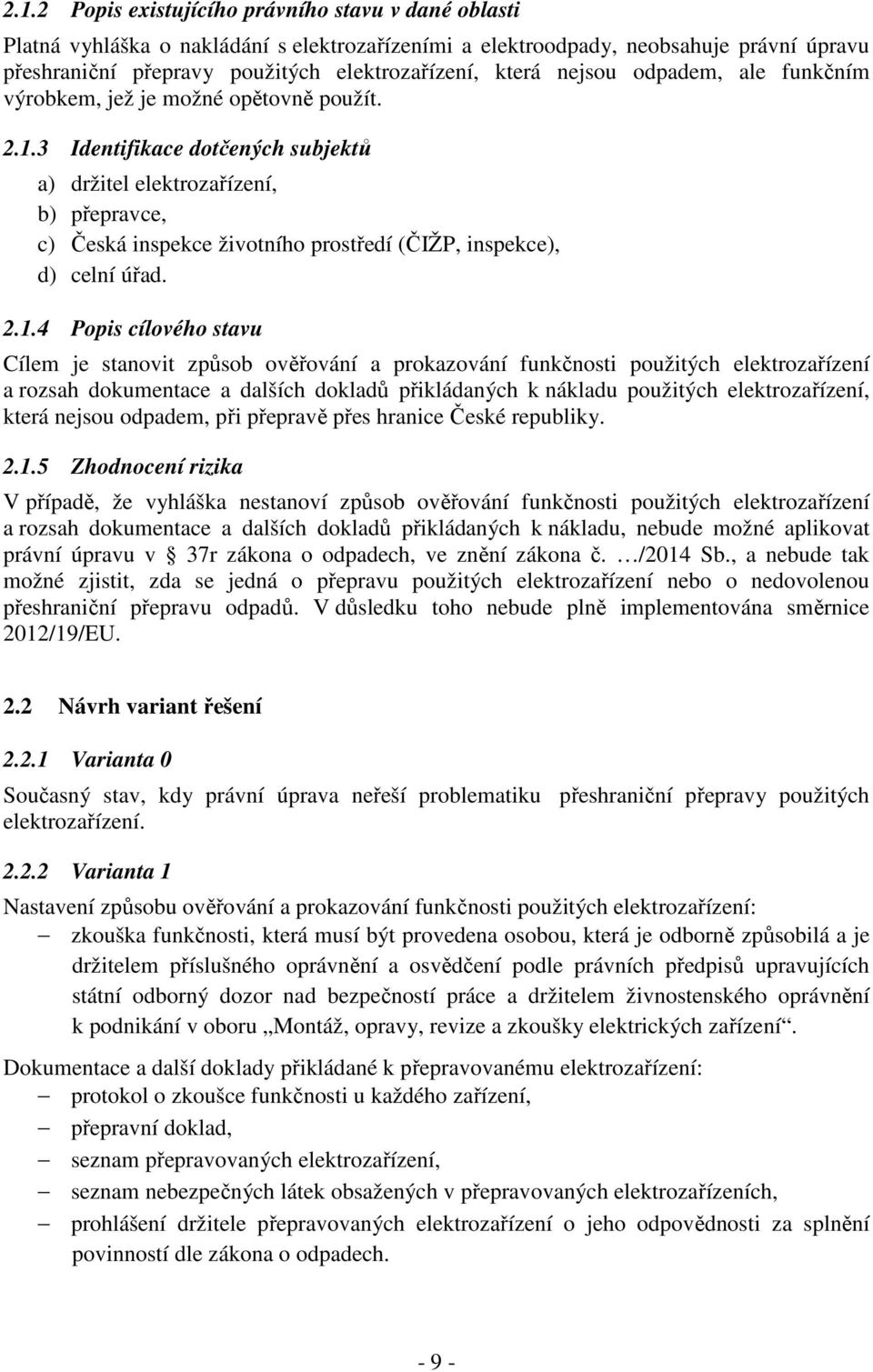 3 Identifikace dotčených subjektů a) držitel elektrozařízení, b) přepravce, c) Česká inspekce životního prostředí (ČIŽP, inspekce), d) celní úřad. 2.1.