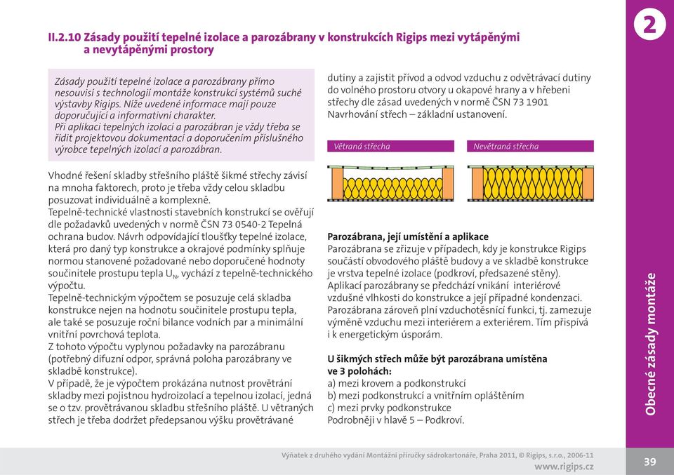 Při aplikaci tepelných izolací a parozábran je vždy třeba se řídit projektovou dokumentací a doporučením příslušného výrobce tepelných izolací a parozábran.