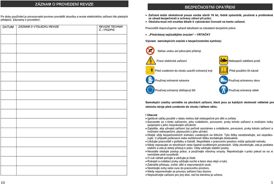 / PODPIS BEZPEČNOSTNÍ OPATŘENÍ Zařízení může obsluhovat pouze osoba starší 18 let, řádně způsobilá, poučená a proškolená ze zásad bezpečnosti a ochrany zdraví při práci.