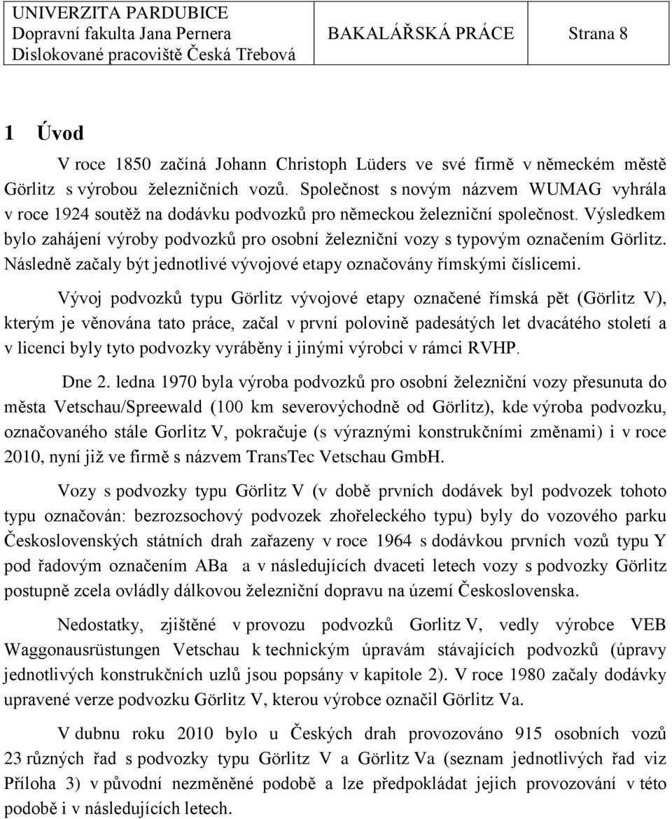 Výsledkem bylo zahájení výroby podvozků pro osobní ţelezniční vozy s typovým označením Görlitz. Následně začaly být jednotlivé vývojové etapy označovány římskými číslicemi.