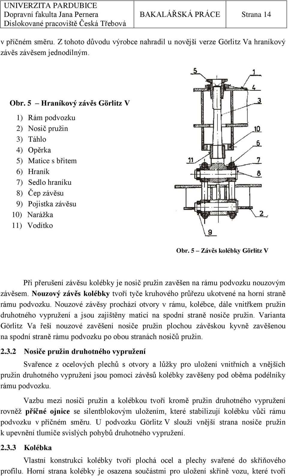 5 Závěs kolébky Görlitz V Při přerušení závěsu kolébky je nosič pruţin zavěšen na rámu podvozku nouzovým závěsem.