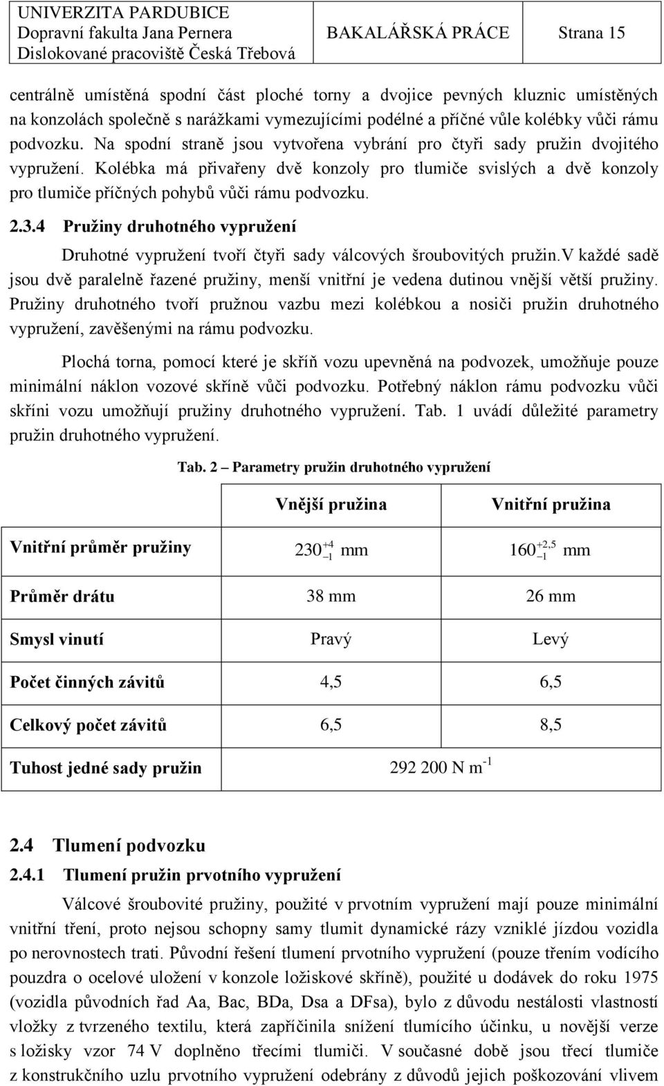 Kolébka má přivařeny dvě konzoly pro tlumiče svislých a dvě konzoly pro tlumiče příčných pohybů vůči rámu podvozku. 2.3.