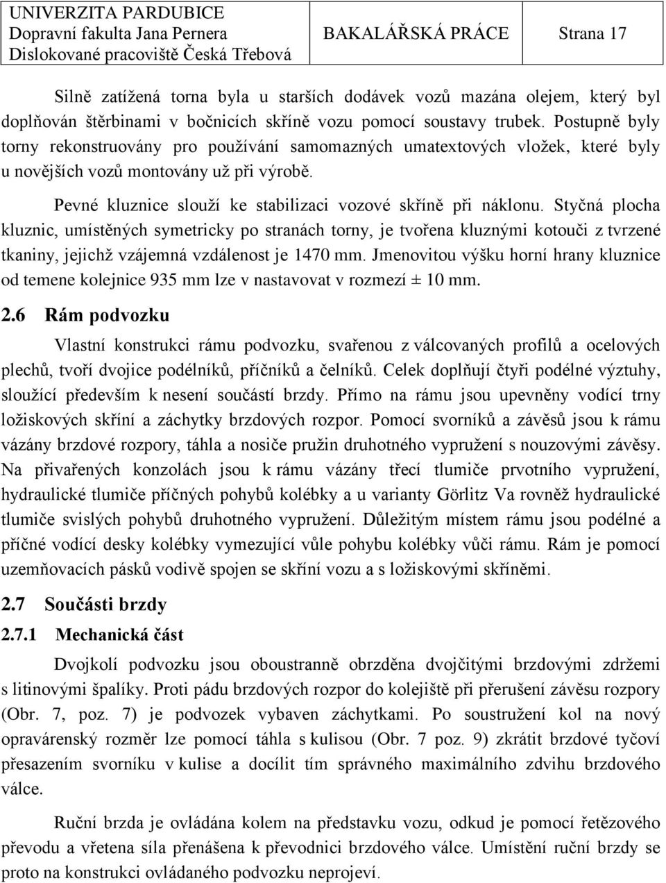 Styčná plocha kluznic, umístěných symetricky po stranách torny, je tvořena kluznými kotouči z tvrzené tkaniny, jejichţ vzájemná vzdálenost je 1470 mm.