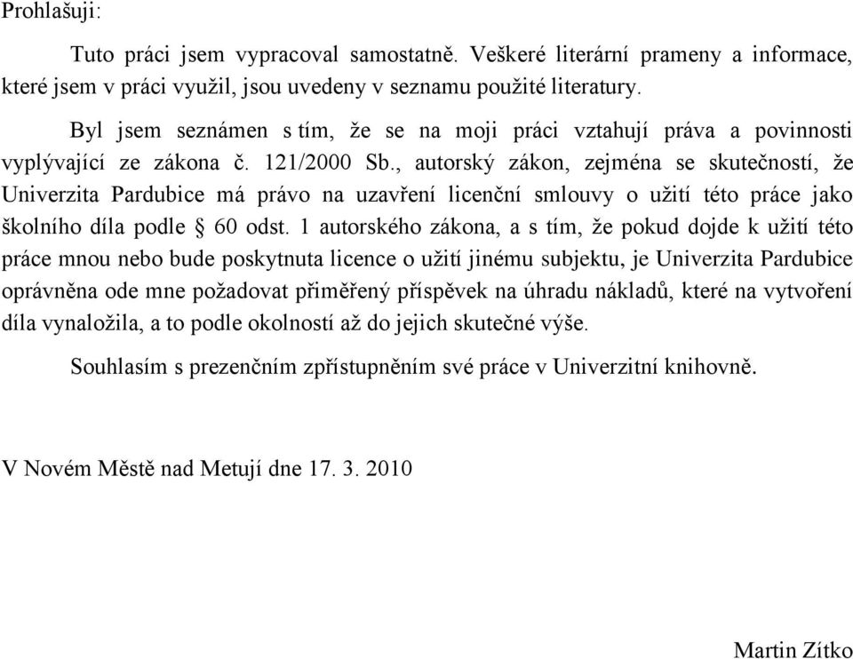 , autorský zákon, zejména se skutečností, ţe Univerzita Pardubice má právo na uzavření licenční smlouvy o uţití této práce jako školního díla podle 60 odst.