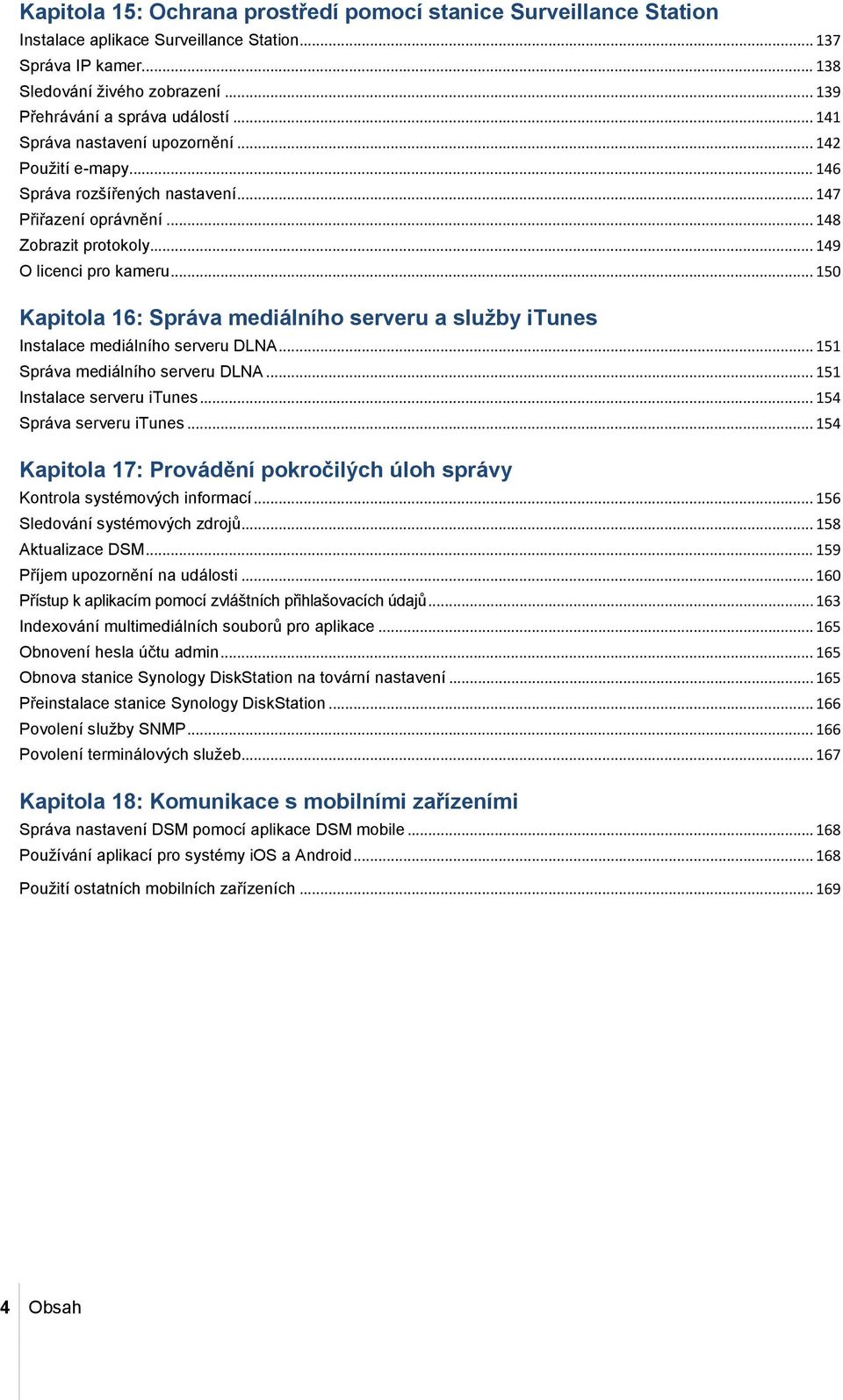 .. 150 Kapitola 16: Správa mediálního serveru a služby itunes Instalace mediálního serveru DLNA... 151 Správa mediálního serveru DLNA... 151 Instalace serveru itunes... 154 Správa serveru itunes.