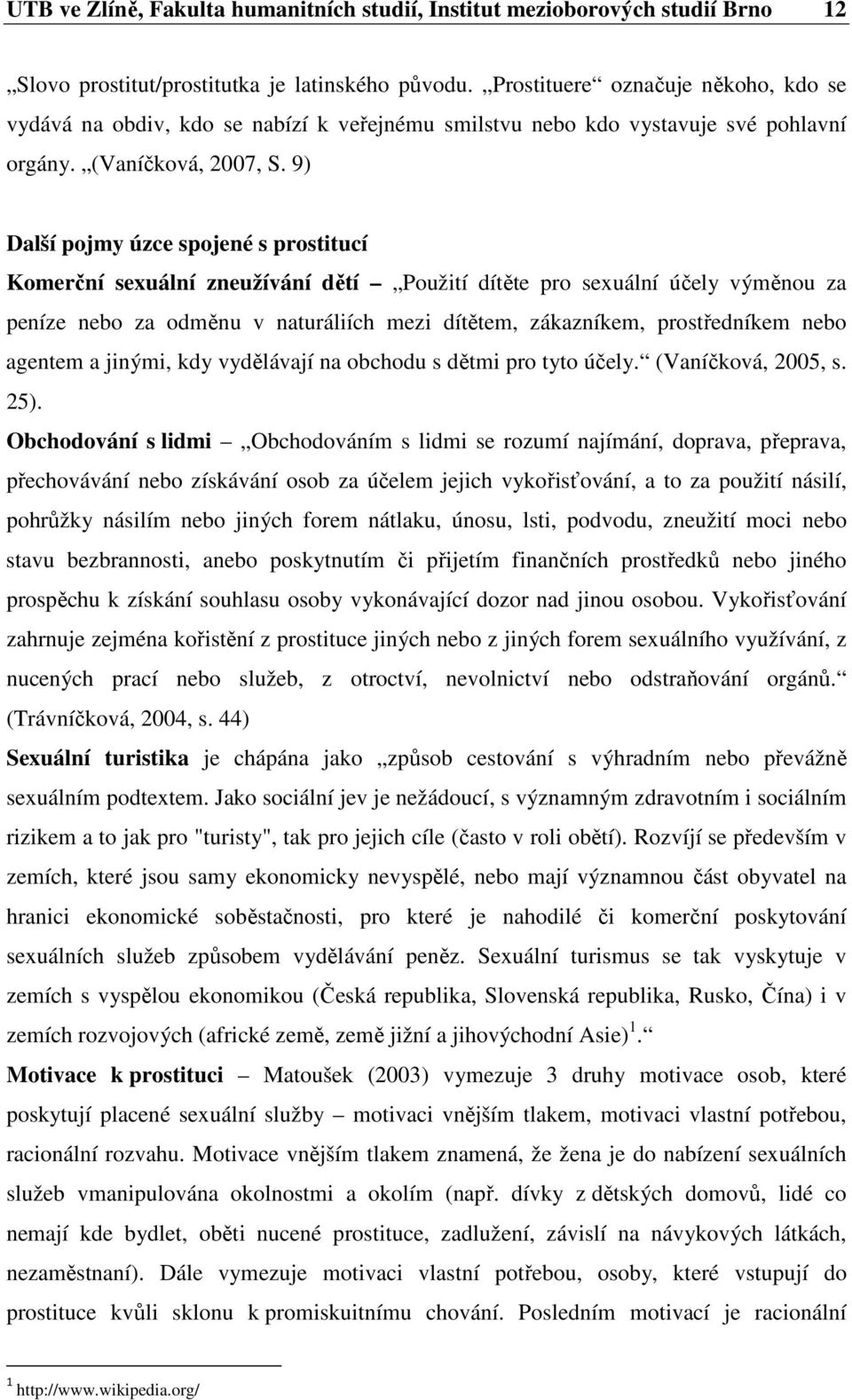 9) Další pojmy úzce spojené s prostitucí Komerční sexuální zneužívání dětí Použití dítěte pro sexuální účely výměnou za peníze nebo za odměnu v naturáliích mezi dítětem, zákazníkem, prostředníkem