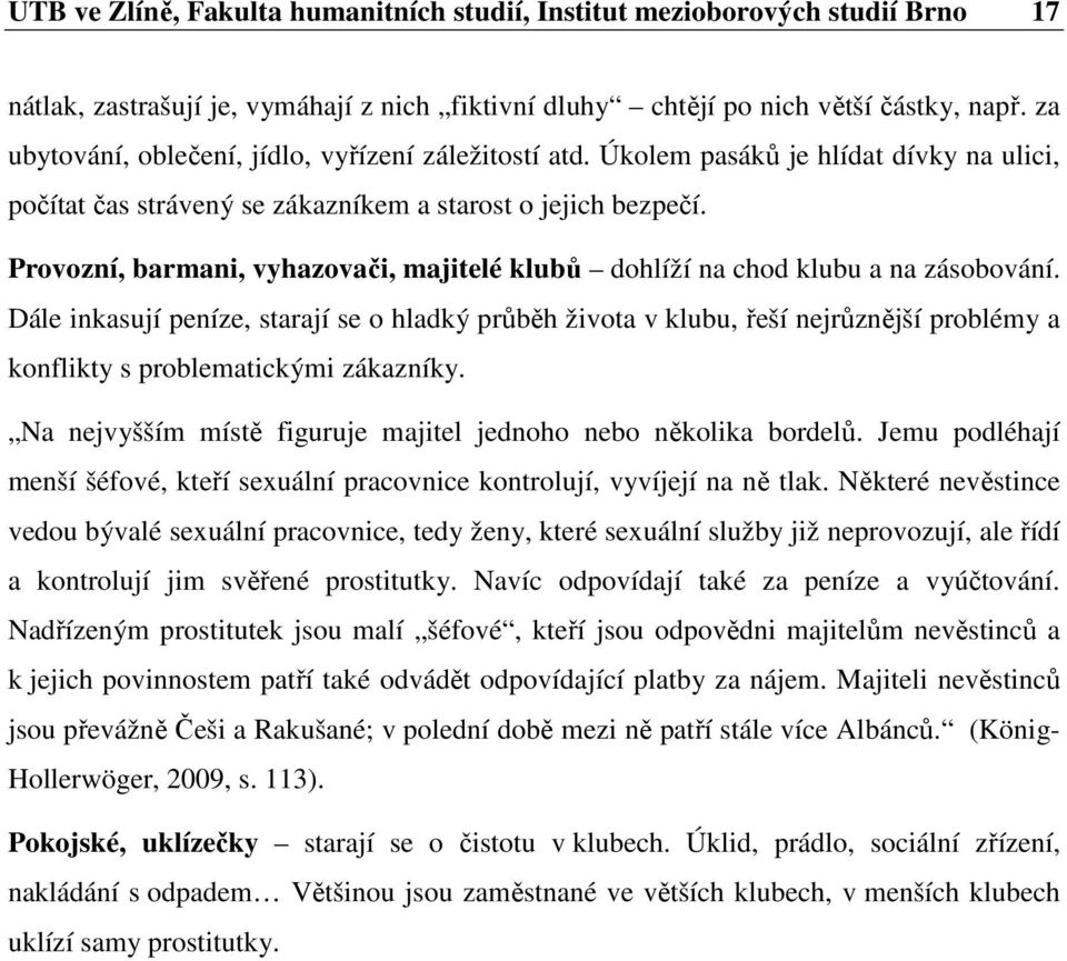 Provozní, barmani, vyhazovači, majitelé klubů dohlíží na chod klubu a na zásobování.