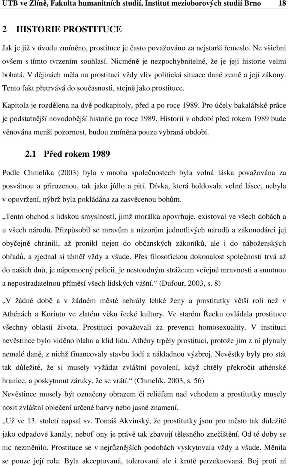 Tento fakt přetrvává do současnosti, stejně jako prostituce. Kapitola je rozdělena na dvě podkapitoly, před a po roce 1989.