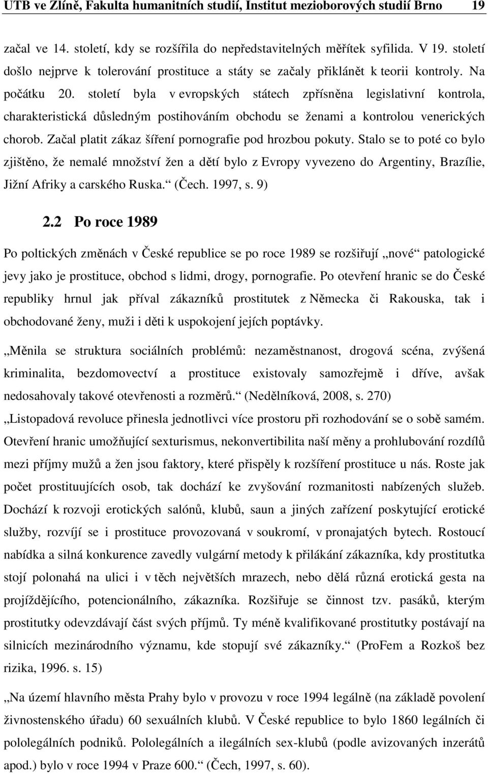 století byla v evropských státech zpřísněna legislativní kontrola, charakteristická důsledným postihováním obchodu se ženami a kontrolou venerických chorob.