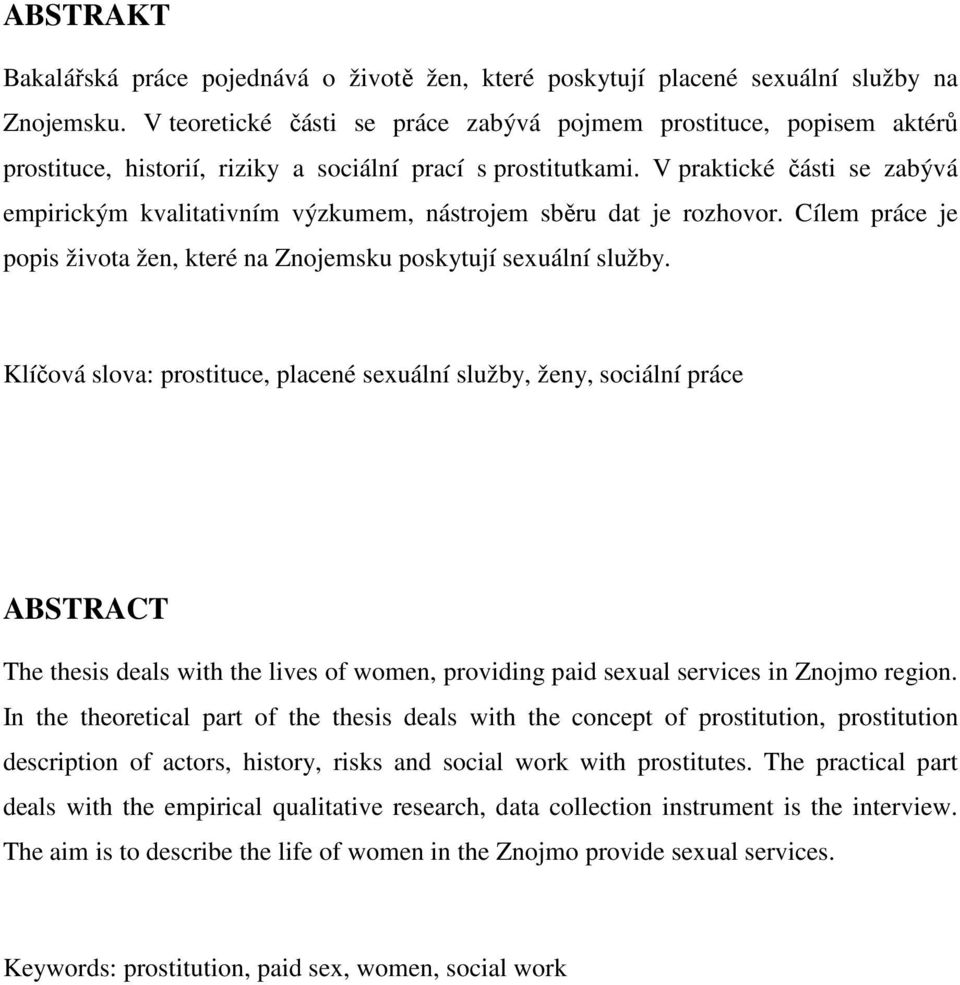V praktické části se zabývá empirickým kvalitativním výzkumem, nástrojem sběru dat je rozhovor. Cílem práce je popis života žen, které na Znojemsku poskytují sexuální služby.