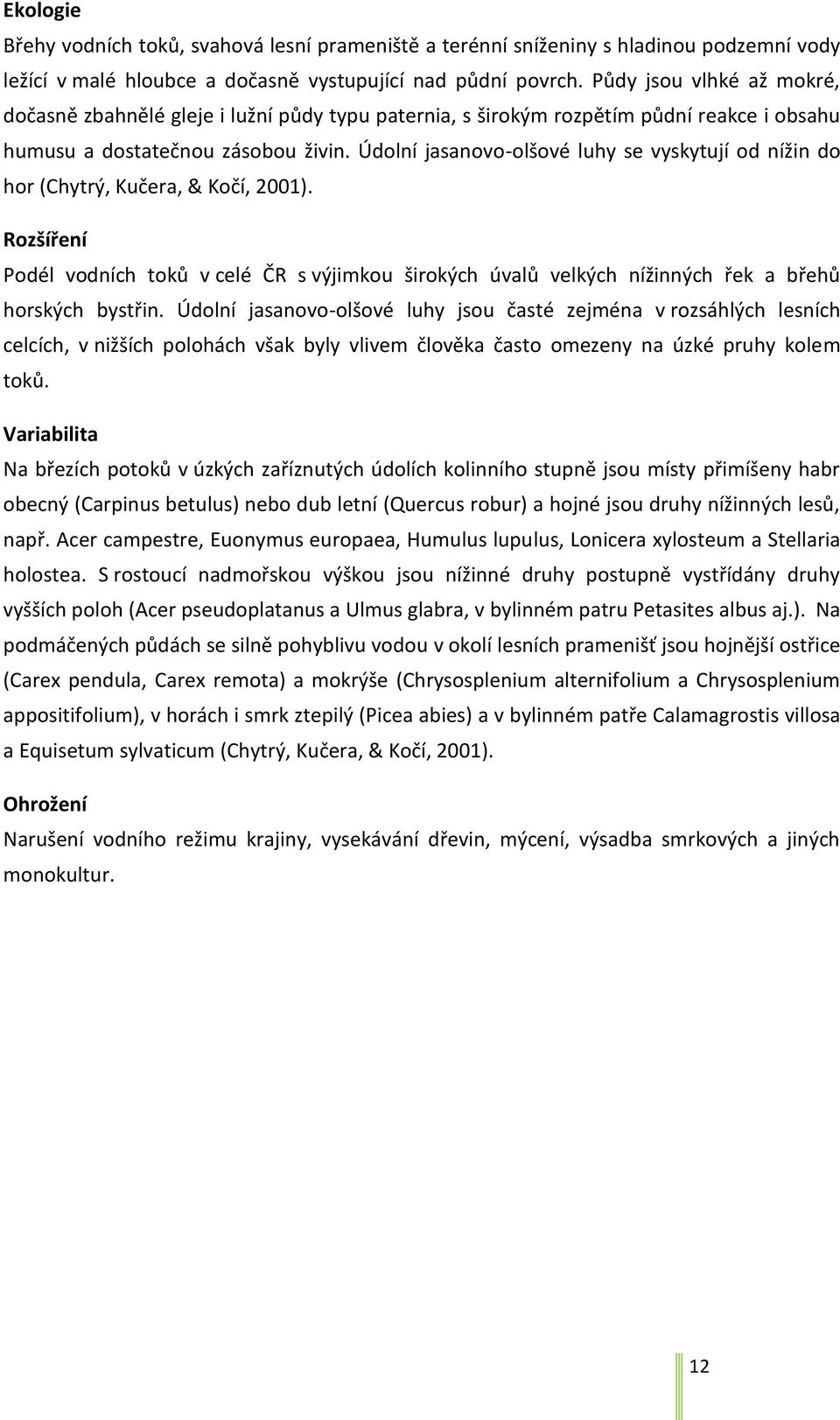 Údolní jasanovo-olšové luhy se vyskytují od nížin do hor (Chytrý, Kučera, & Kočí, 2001).