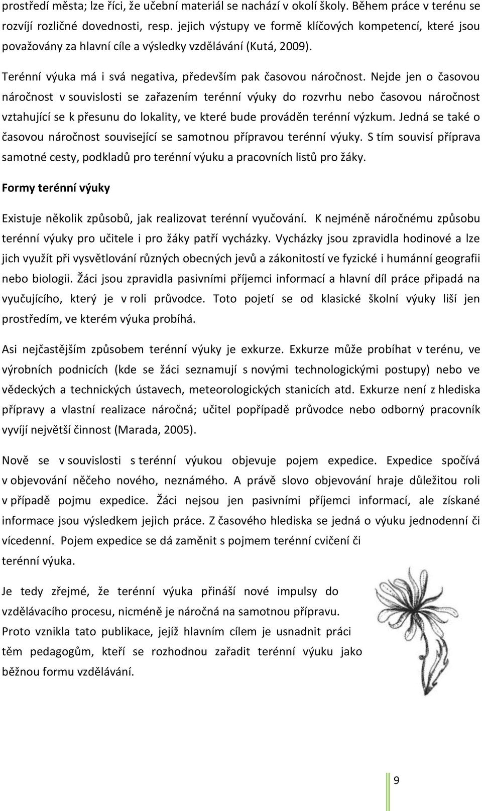 Nejde jen o časovou náročnost v souvislosti se zařazením terénní výuky do rozvrhu nebo časovou náročnost vztahující se k přesunu do lokality, ve které bude prováděn terénní výzkum.