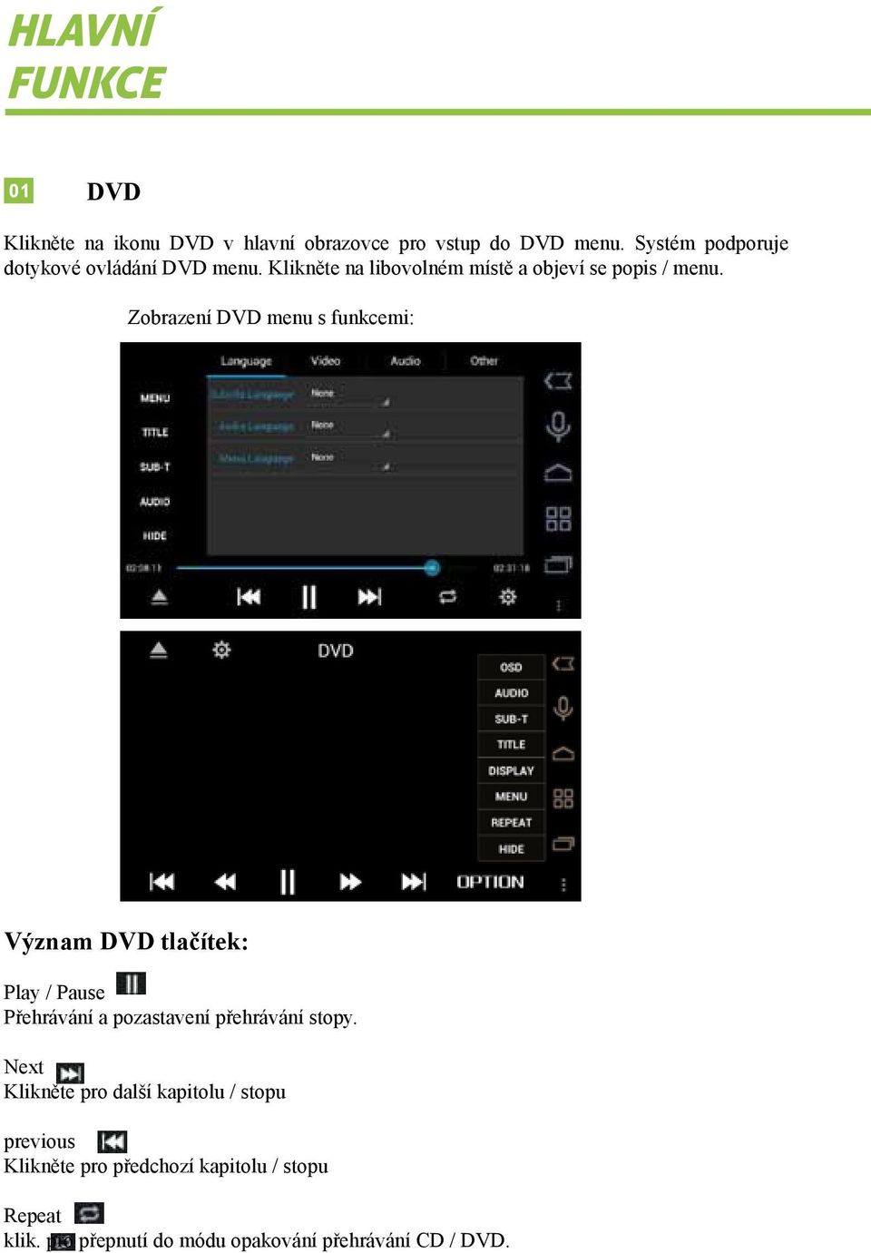 Zobrazení DVD menu s funkcemi: Význam DVD tlačítek: Play / Pause Přehrávání a pozastavení přehrávání stopy.