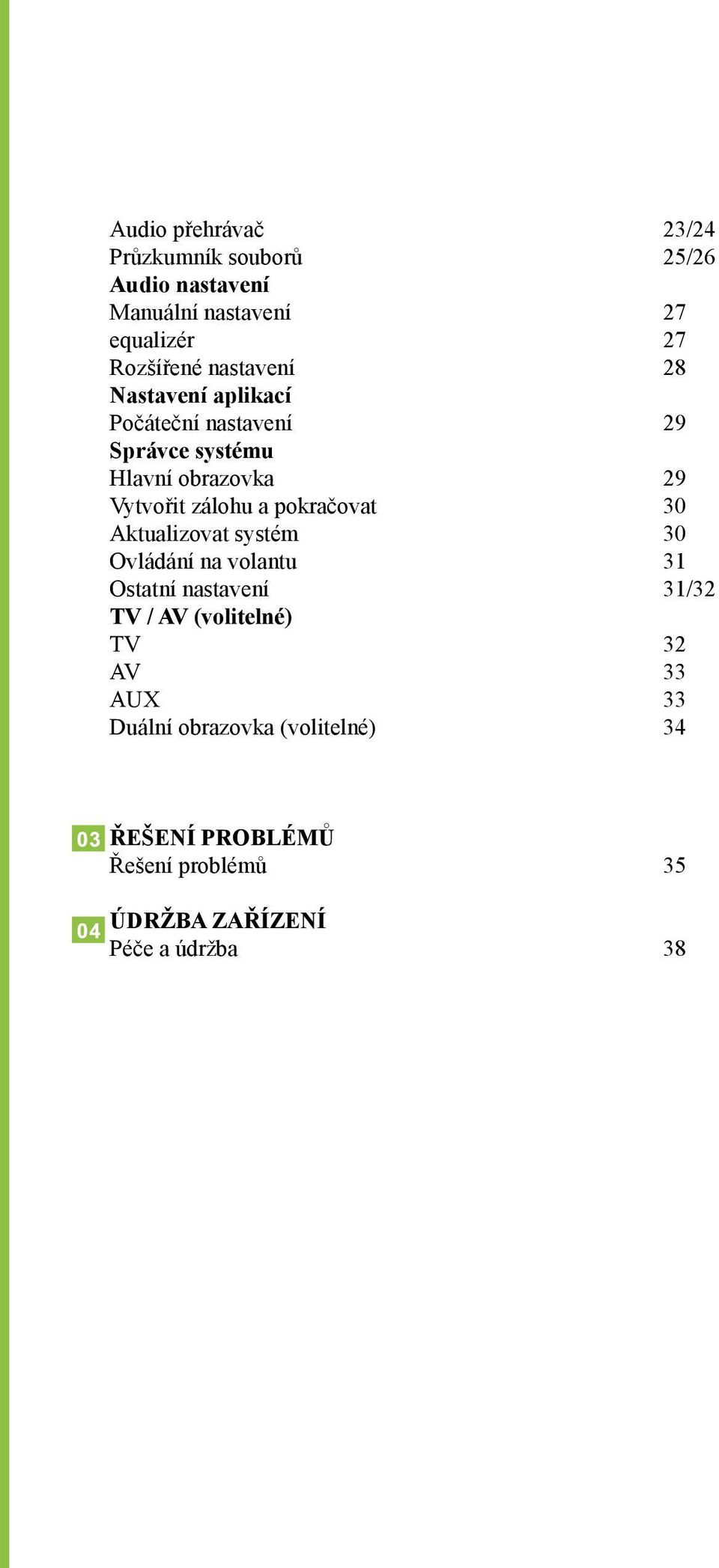 pokračovat 30 Aktualizovat systém 30 Ovládání na volantu 31 Ostatní nastavení 31/32 TV / AV (volitelné) TV 32