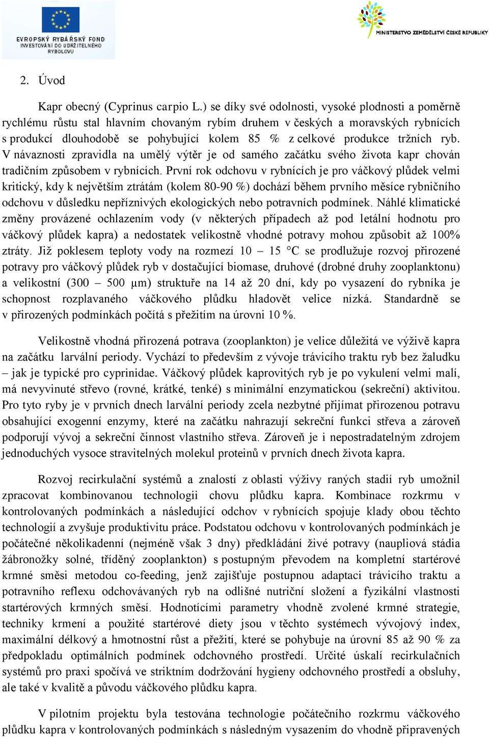 produkce tržních ryb. V návaznosti zpravidla na umělý výtěr je od samého začátku svého života kapr chován tradičním způsobem v rybnících.