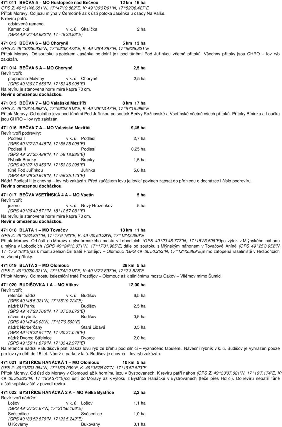 83"E) 471 013 BEČVA 6 MO Choryně 5 km 13 ha GPS Z: 49 30'36.935"N, 17 52'38.473"E, K: 49 29'44.787"N, 17 56'28.321"E Přítok Moravy.
